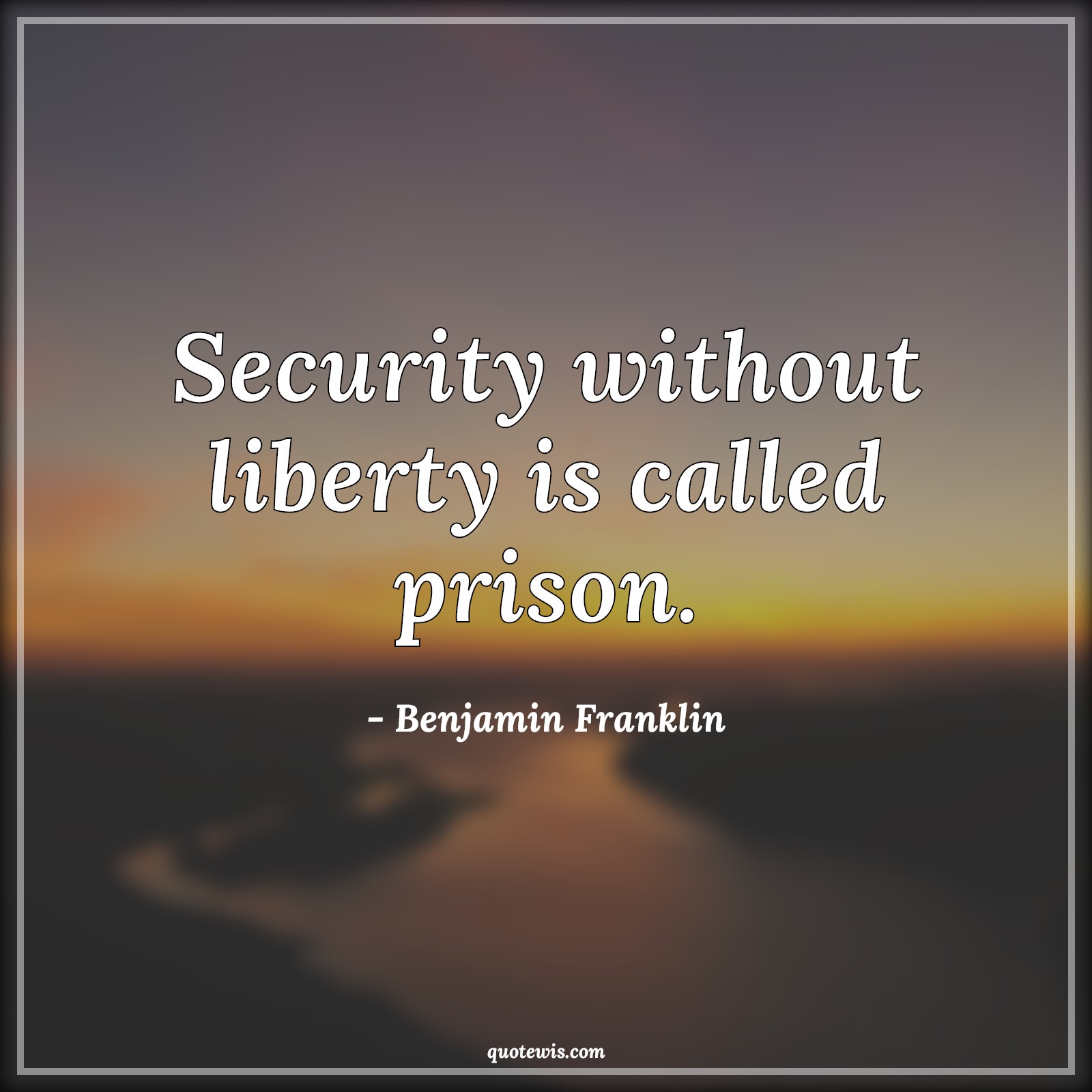 Security without liberty is called prison. - Benjamin Franklin Quotes | 