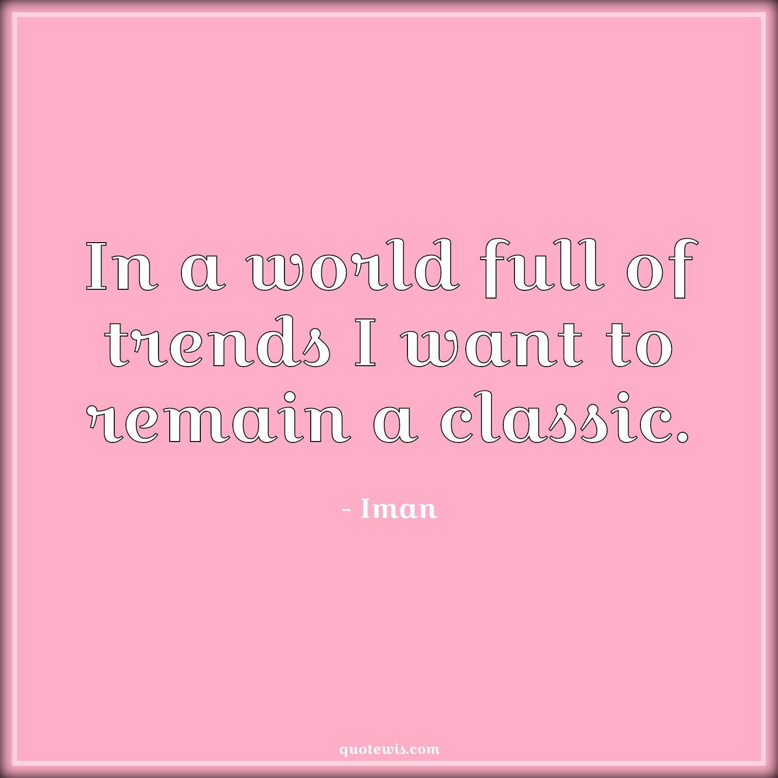 In a world full of trends I want to remain a classic. - Iman Quotes |  In A World Full Of Quotes, World Quotes, Trend Quotes, Classic Quotes, I Want Quotes,