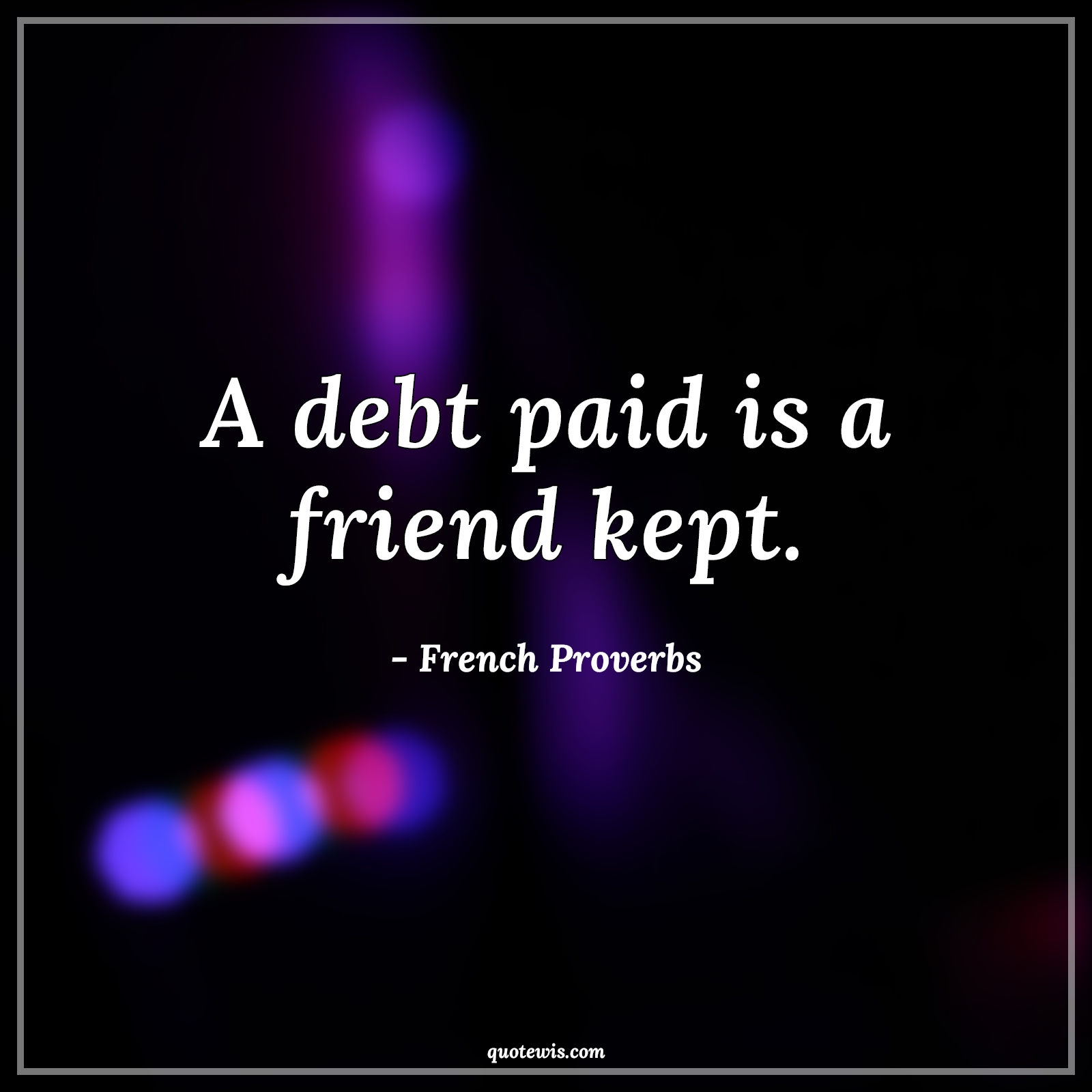 A debt paid is a friend kept. - French Proverbs Quotes | 