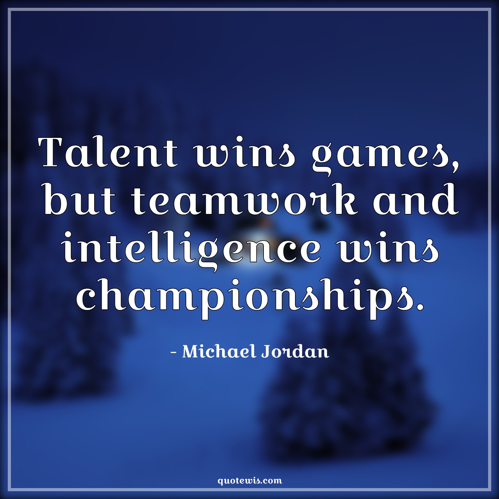 Talent wins games, but teamwork and intelligence wins championships. - Michael Jordan Quotes |  Talent Quotes, Winning Quotes, Teamwork Quotes, Intelligence Quotes, Championships Quotes, Sports Quotes, Games Quotes, Basketball Quotes,