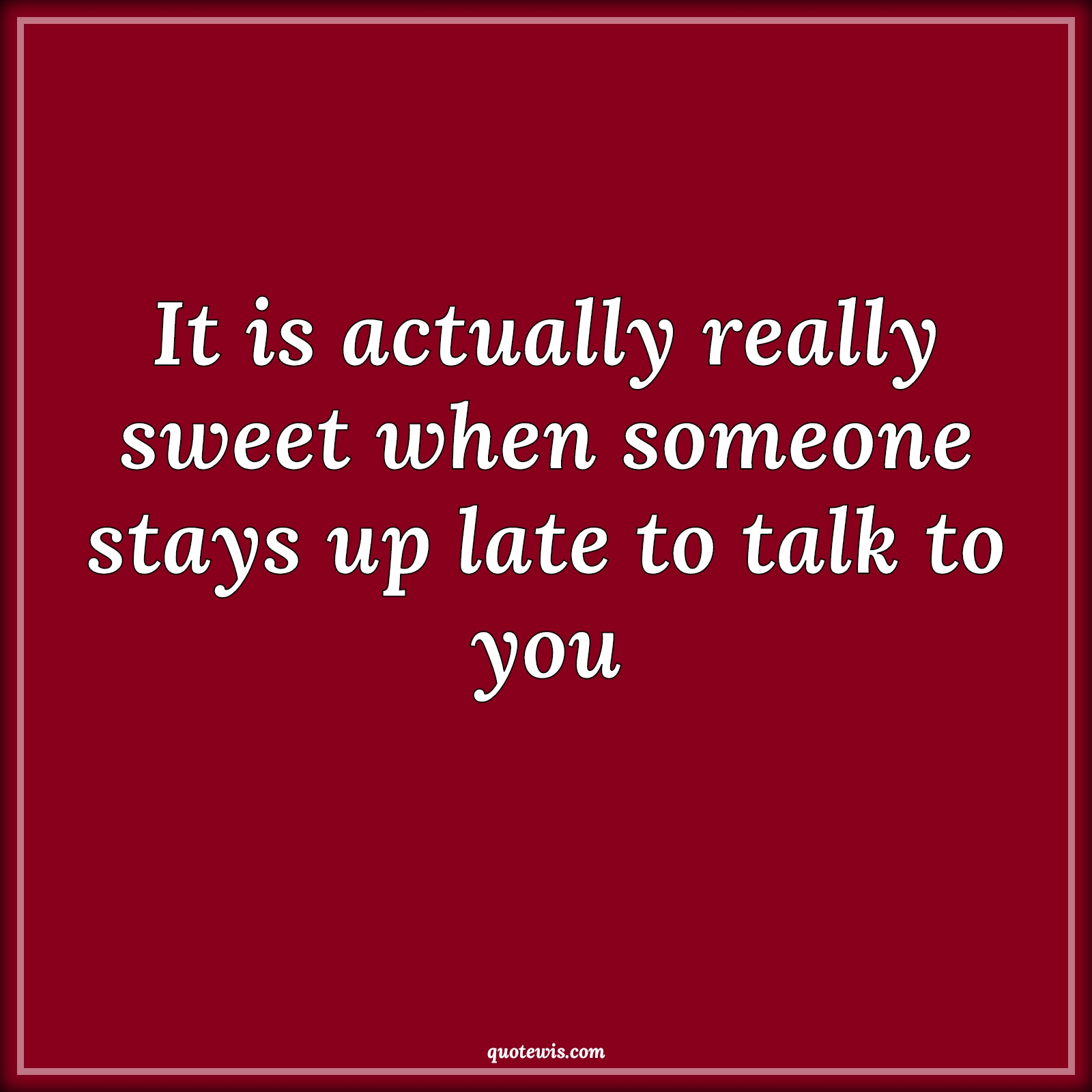 It is actually really sweet when someone stays up late to talk to you - Anonymous Quotes | 