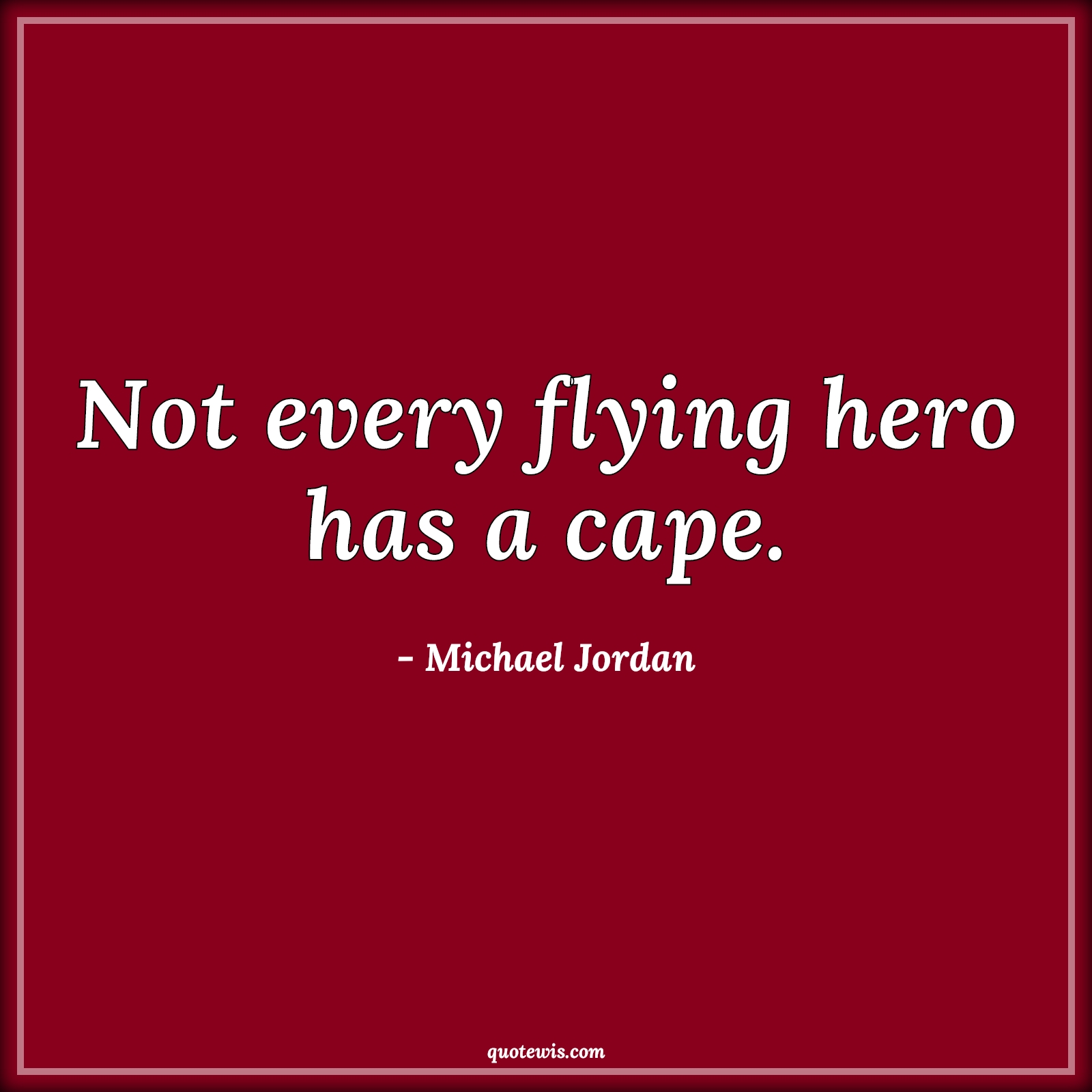 Not every flying hero has a cape. - Michael Jordan Quotes | 