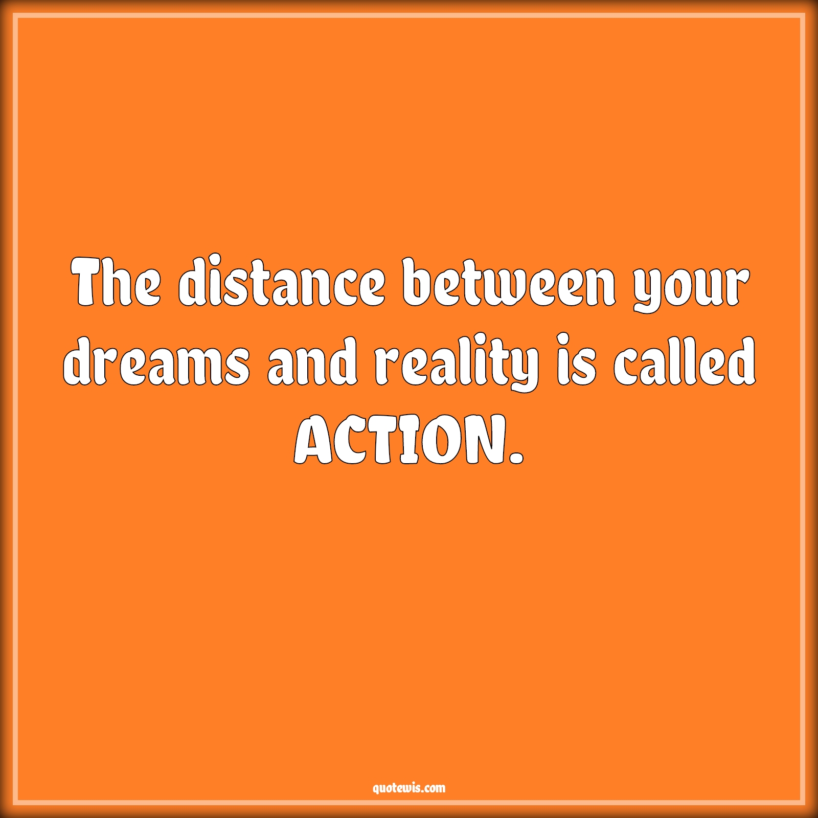 The distance between your dreams and reality is called ACTION. - Anonymous Quotes |  Dream Quotes, Distance Quotes, Reality Quotes, Action Quotes,
