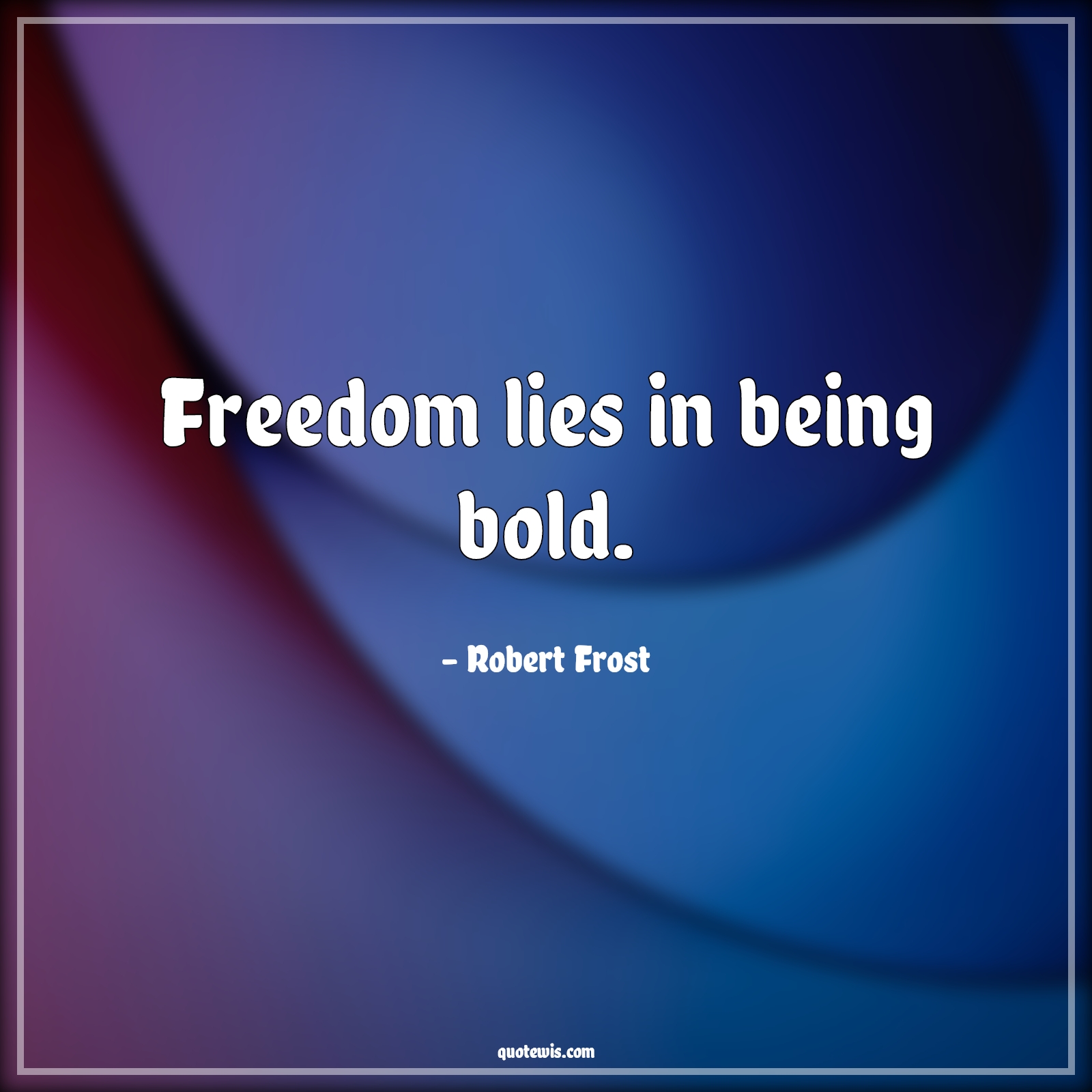 Freedom lies in being bold. - Robert Frost Quotes |  Freedom Quotes, Democracy Quotes, Being bold Quotes, Boldness Quotes, Short Quotes, Short freedom Quotes,