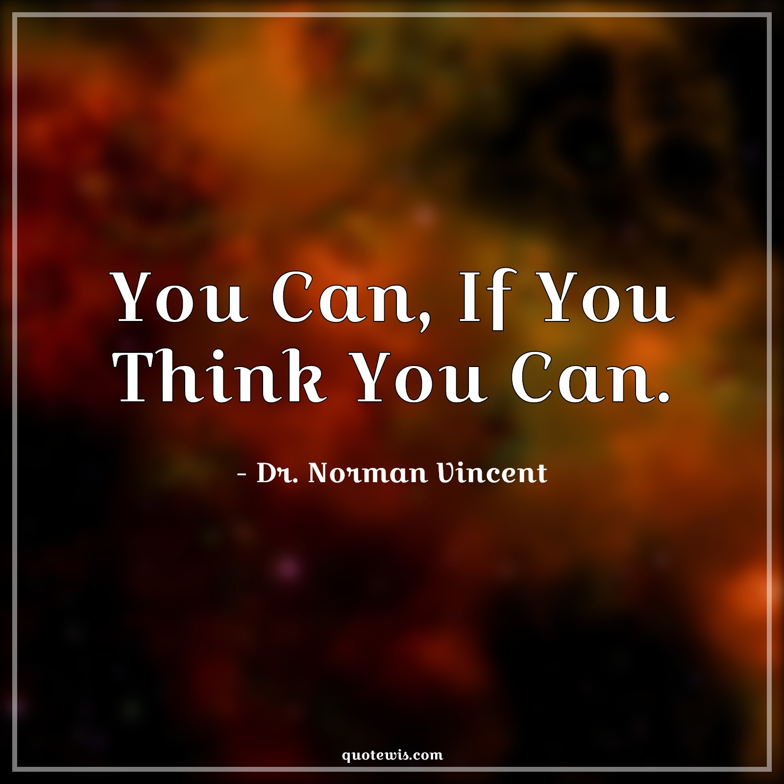 You Can, If You Think You Can. - Dr. Norman Vincent Quotes | 