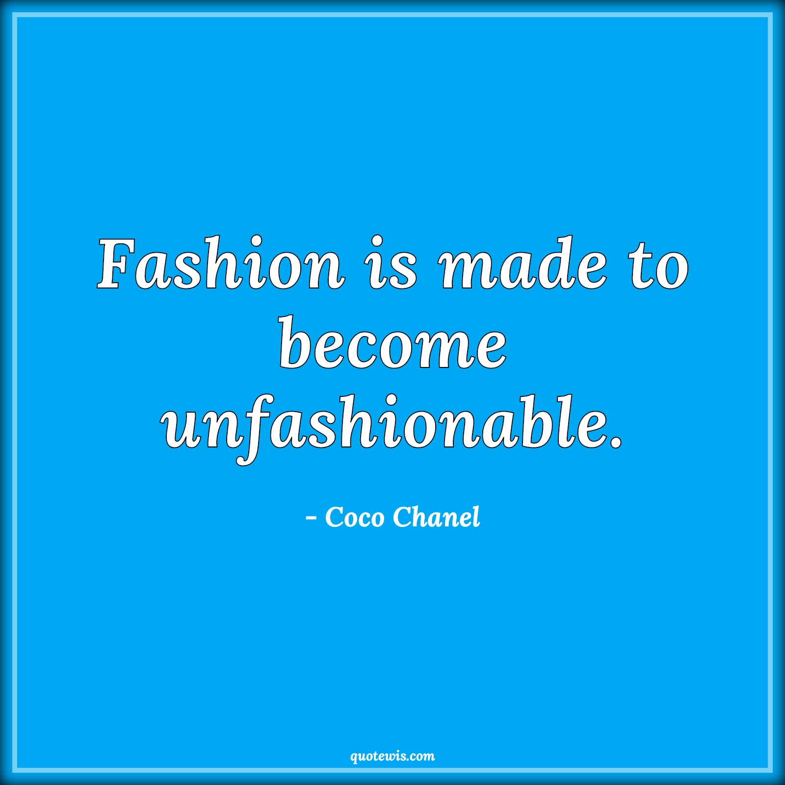 Fashion is made to become unfashionable. - Coco Chanel Quotes |  Fashion Quotes,