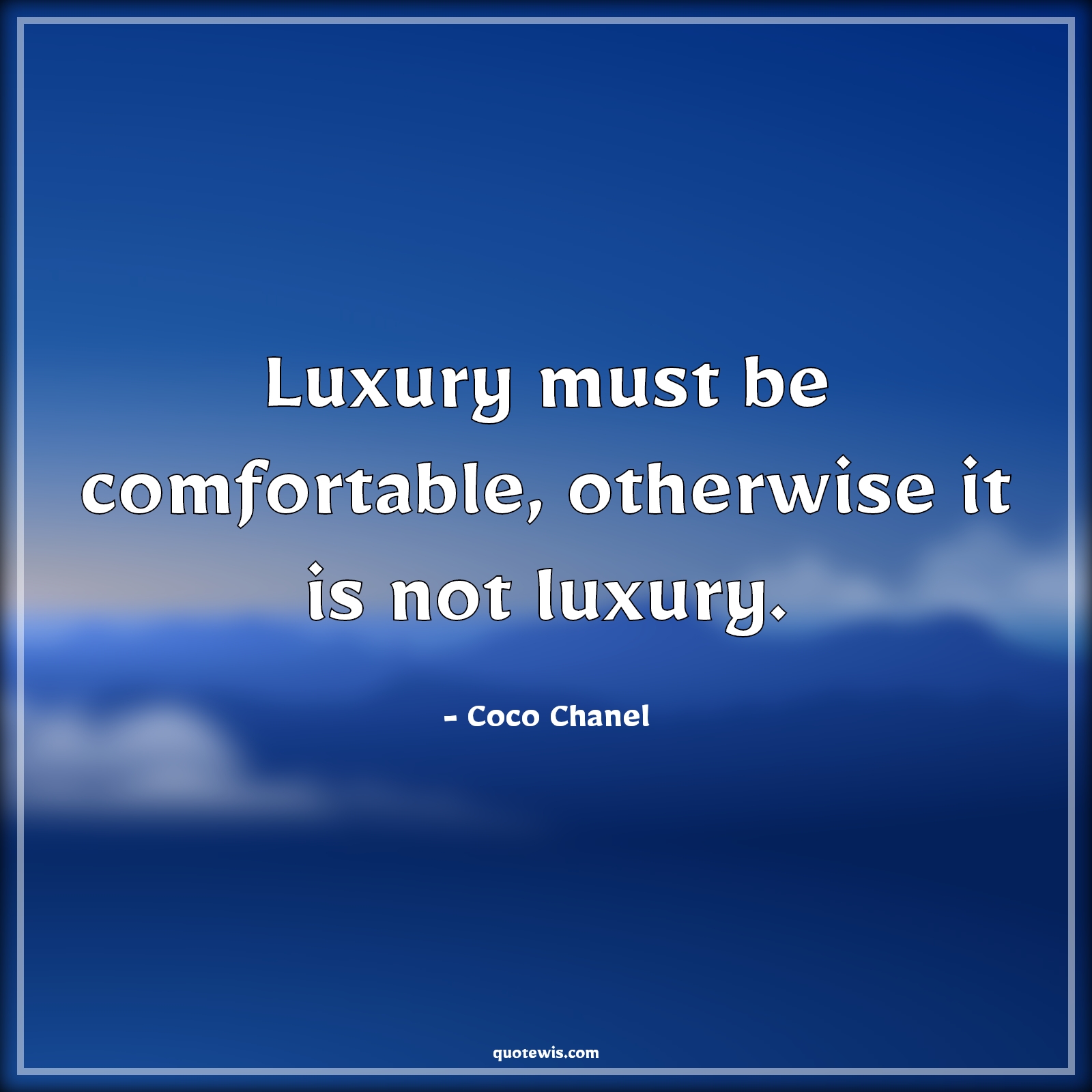 Luxury must be comfortable, otherwise it is not luxury. - Coco Chanel Quotes |  Luxury Quotes, Comfort Quotes,