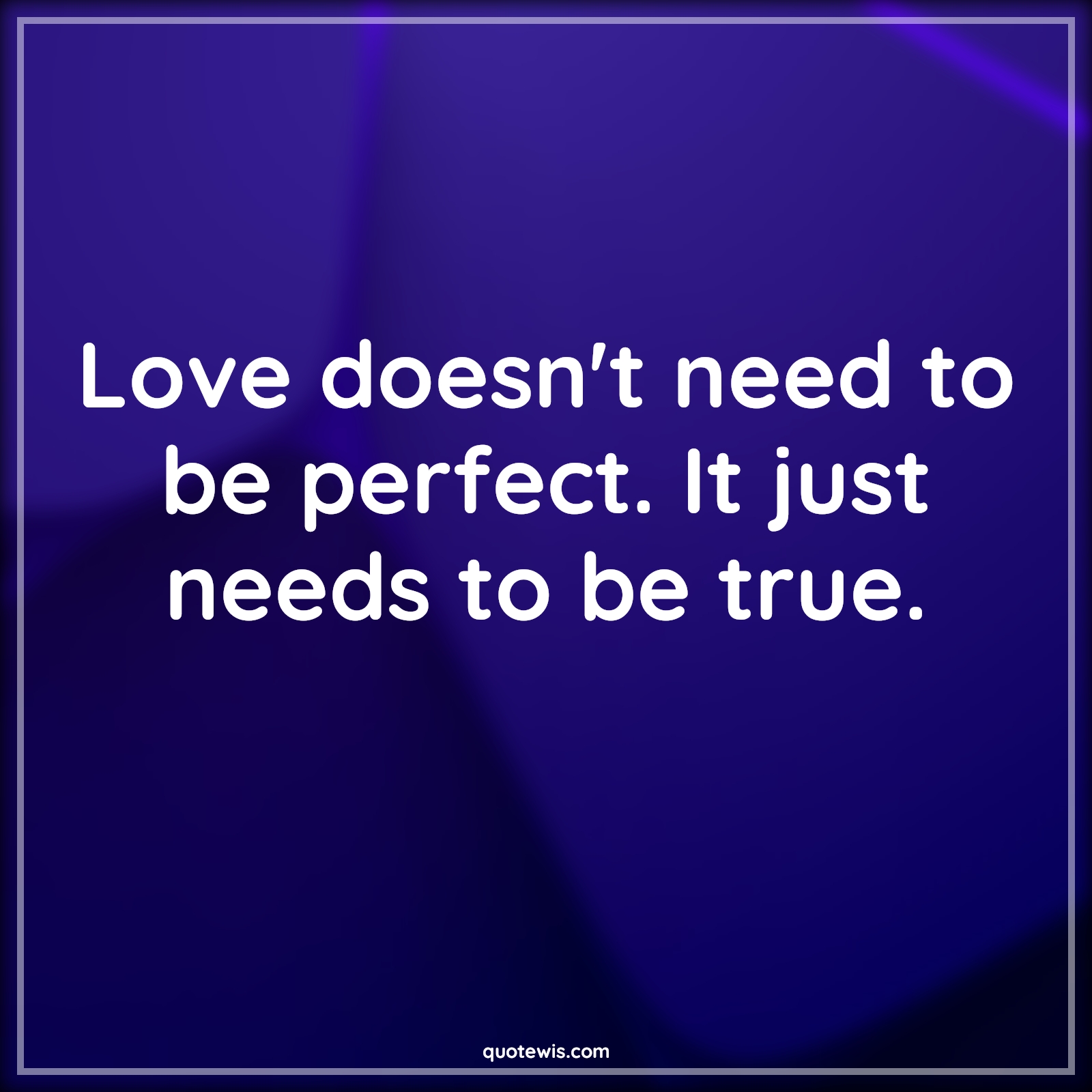 Love doesn't need to be perfect. It just needs to be true. - Anonymous Quotes |  Love Quotes, Perfection Quotes, Being perfect Quotes, True love Quotes, True Quotes, Thoughtful Quotes, Life Quotes, Relationship Quotes, Couple Quotes, Love of my life Quotes,