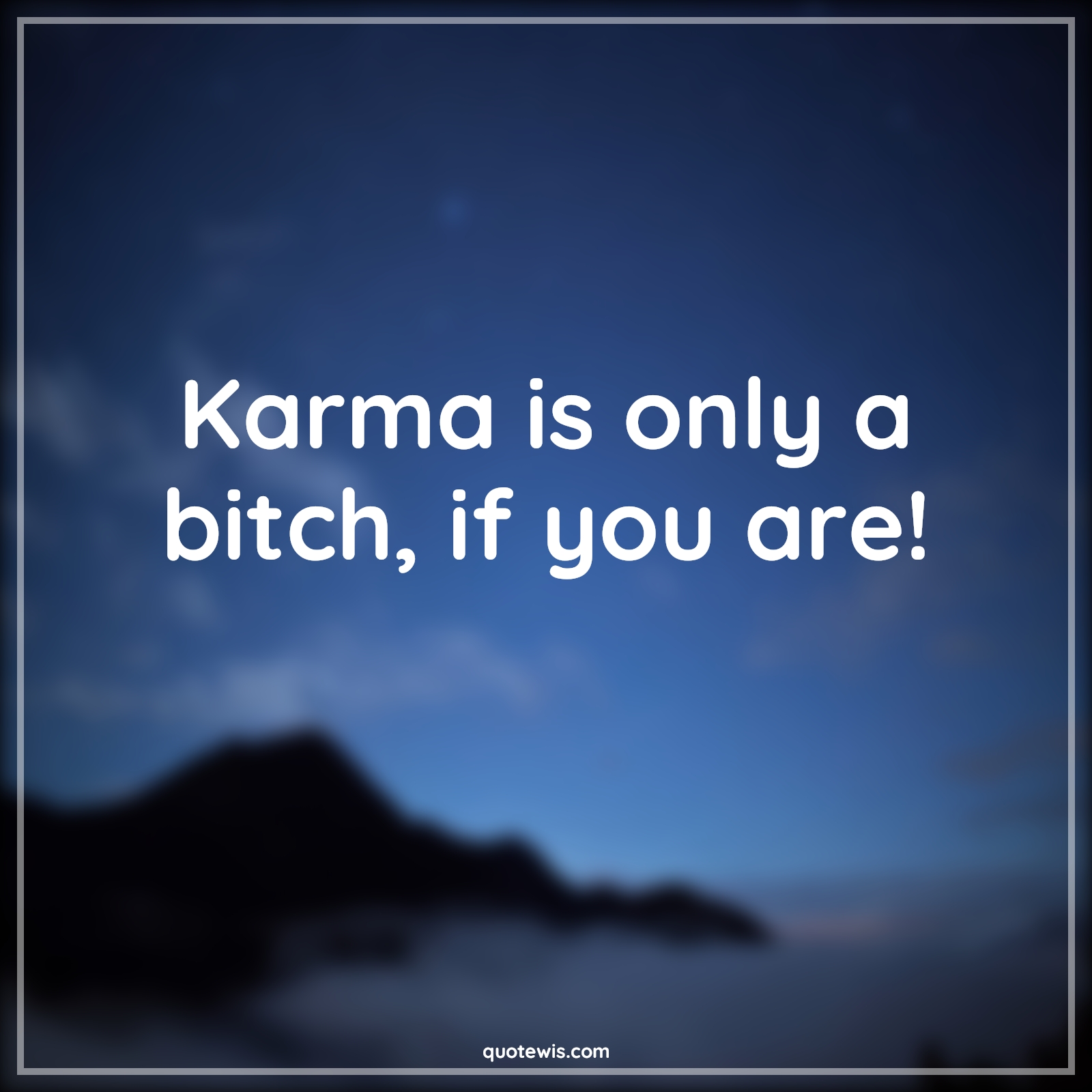 Karma is only a bitch, if you are! - Anonymous Quotes |  Karma Quotes, Bitch Quotes,