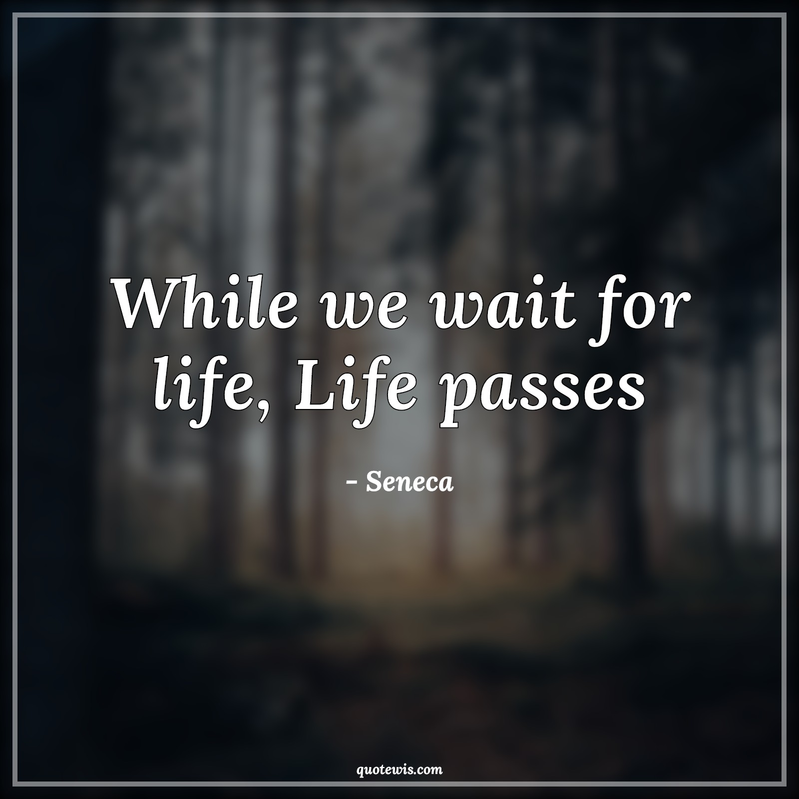 While we wait for life, Life passes - Seneca Quotes |  Life Quotes, Do what you love Quotes, Do what you want Quotes, Living Quotes, Short Quotes, Short life Quotes, Don't wait Quotes, Enjoy every moment Quotes, Enjoy journey Quotes,