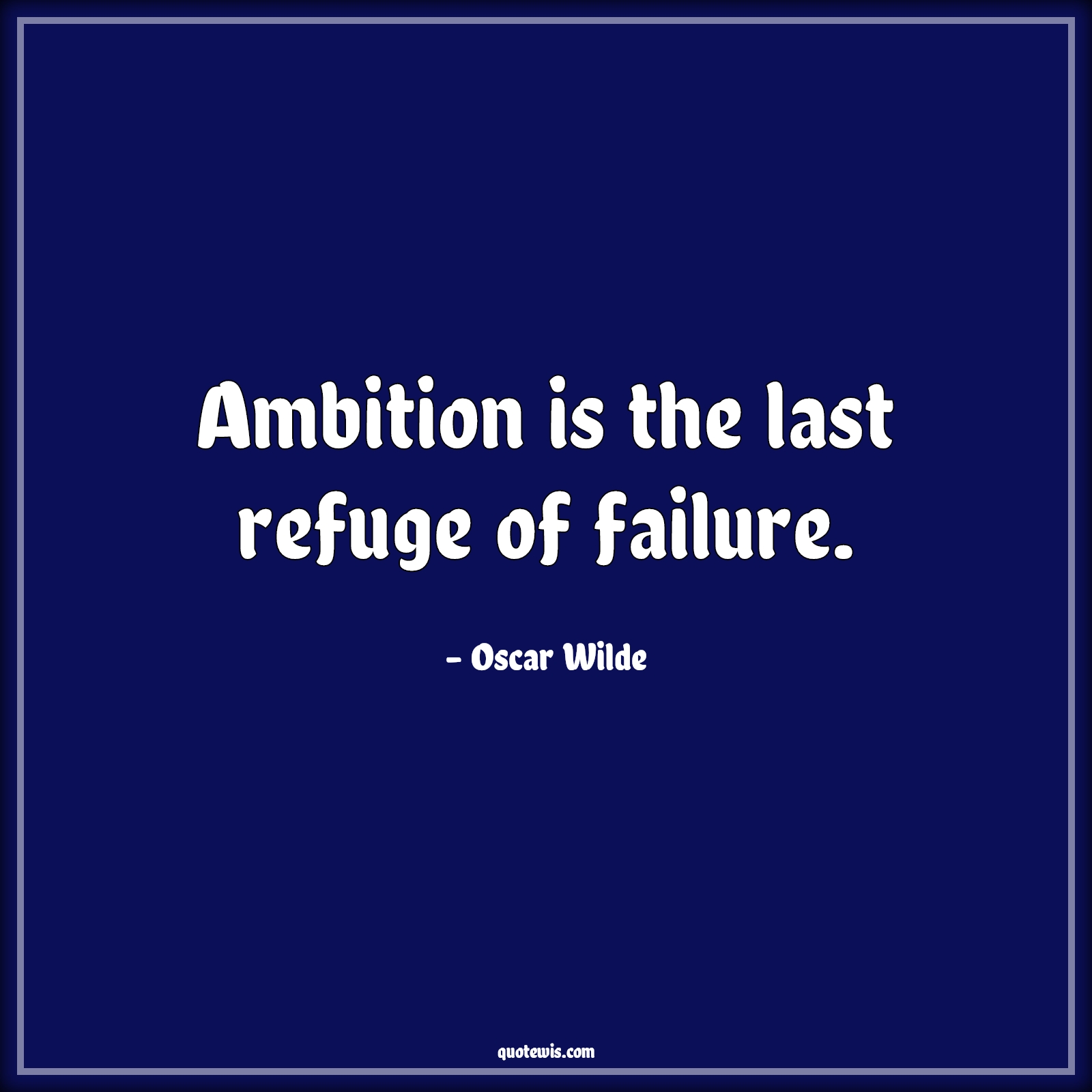 Ambition is the last refuge of failure. - Oscar Wilde Quotes |  Ambition Quotes, Refuge Quotes, Failure Quotes, Last Quotes, Short Quotes, Short ambition Quotes, Short failure Quotes,