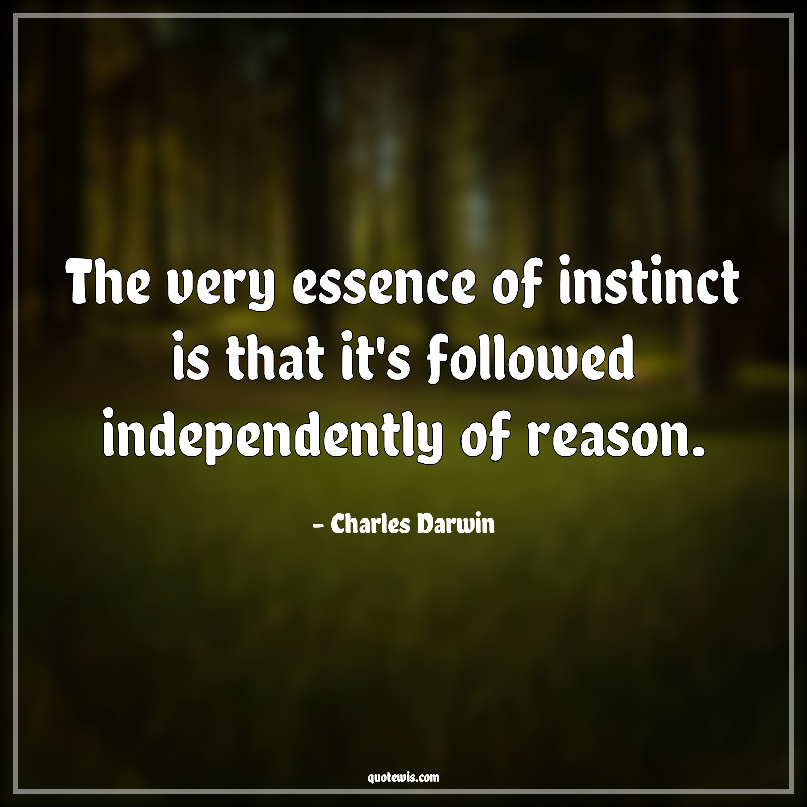 The very essence of instinct is that it's followed independently of reason. - Charles Darwin Quotes | 