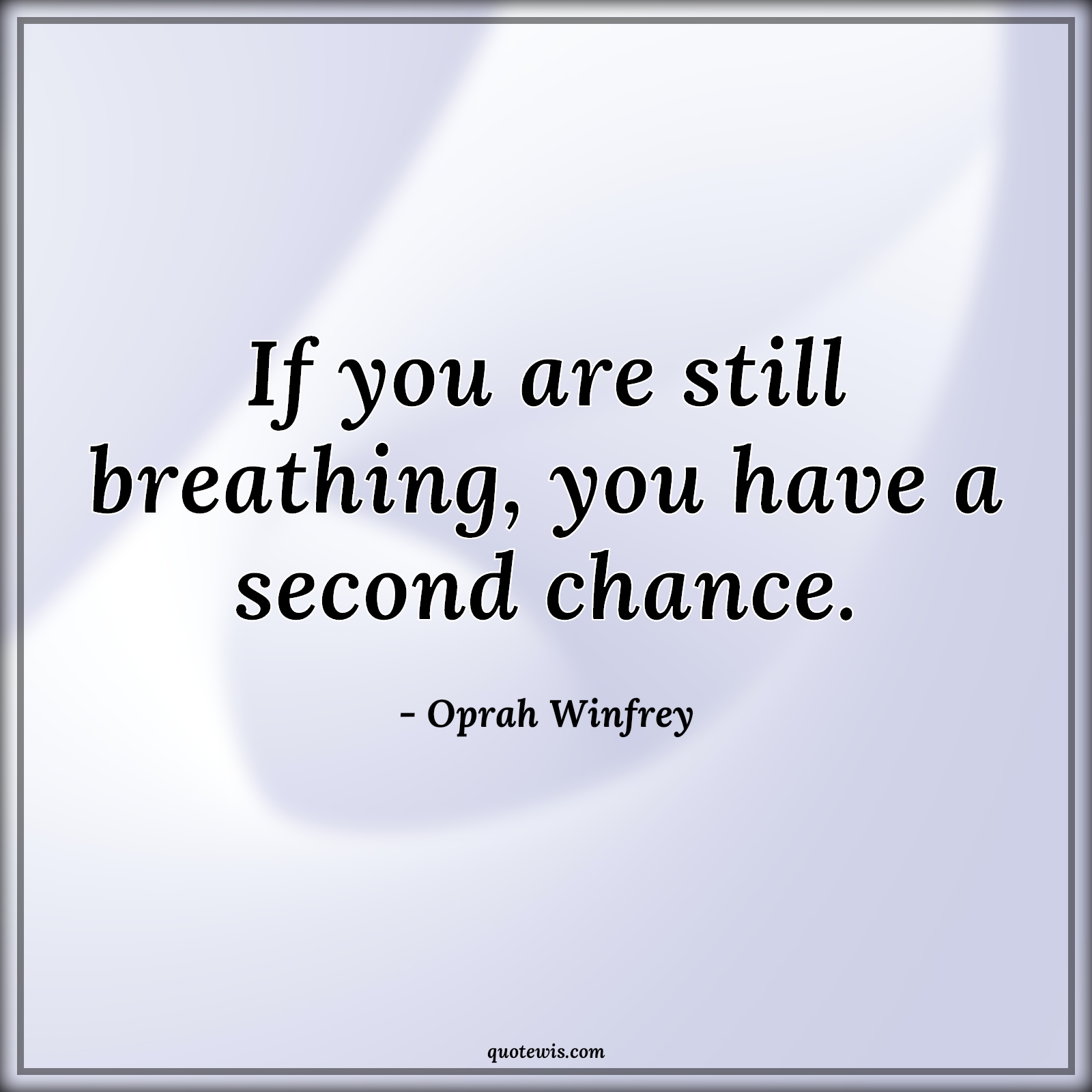 If you are still breathing, you have a second chance. - Oprah Winfrey Quotes |  Breath Quotes, Chance Quotes, Second chance Quotes, Hope Quotes, Motivational Quotes, Never Give-Up Quotes, Encourage Quotes, Don't quit Quotes, Stay positive (Be positive) Quotes,