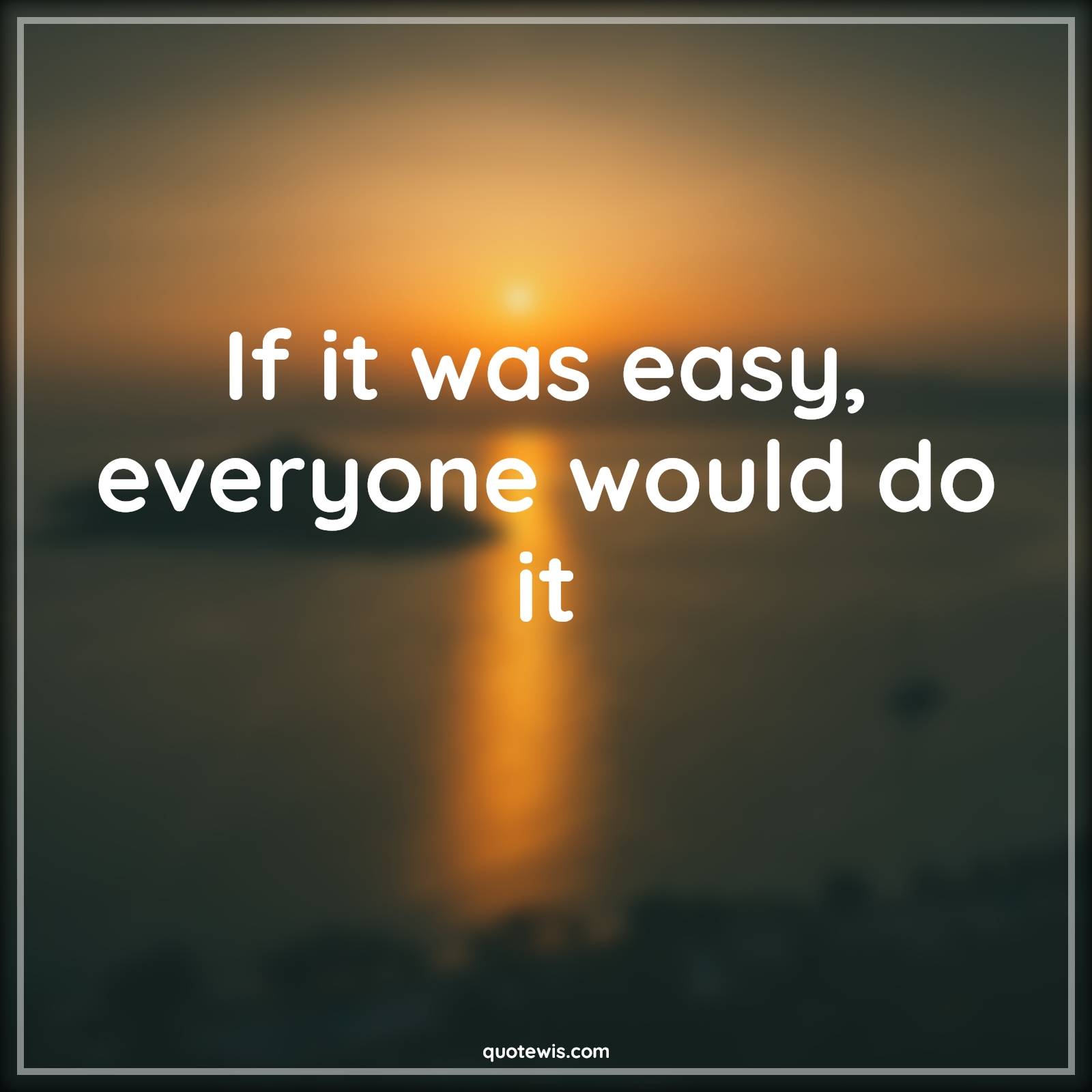 If it was easy, everyone would do it - Anonymous Quotes | 