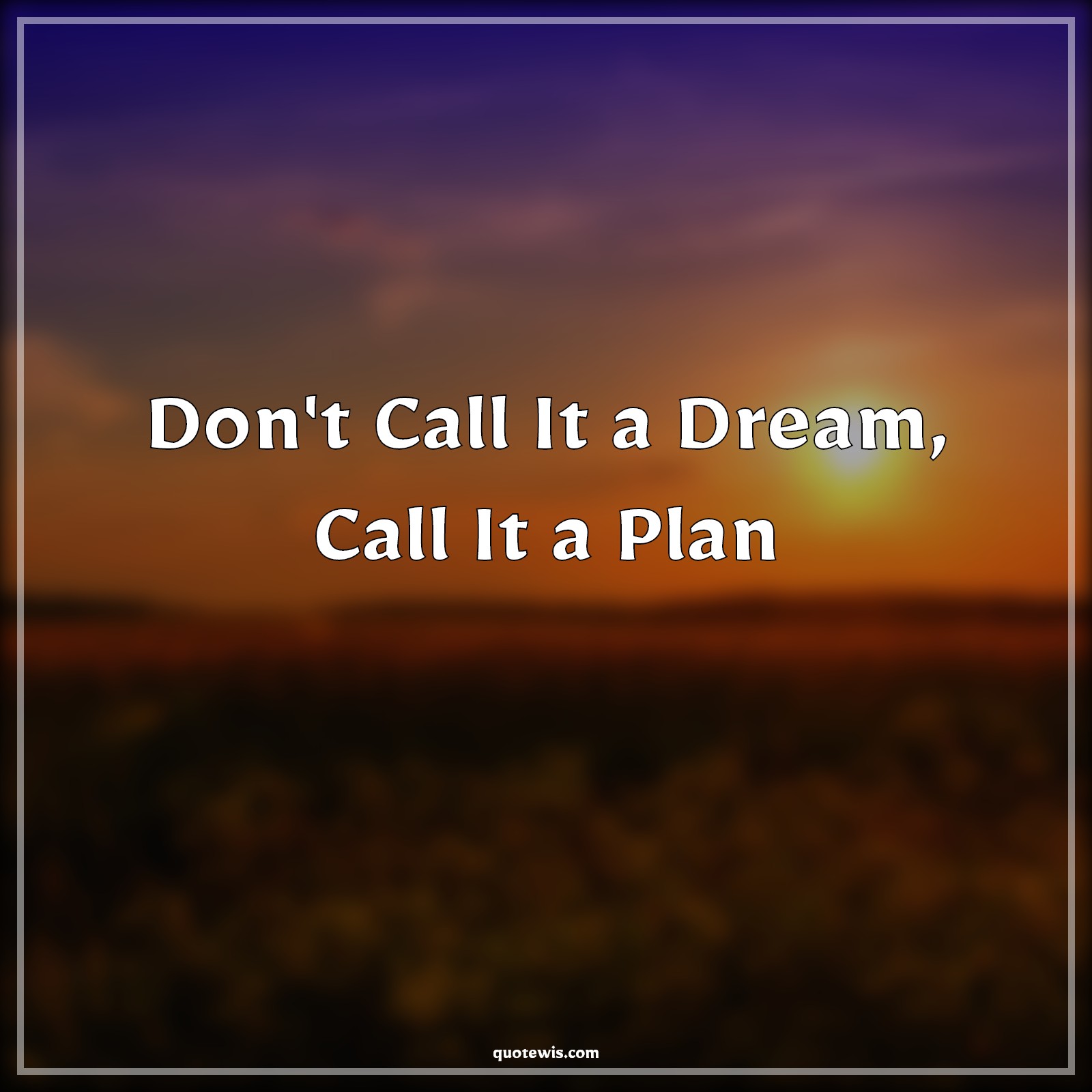 Don't Call It a Dream, Call It a Plan - Anonymous Quotes | 