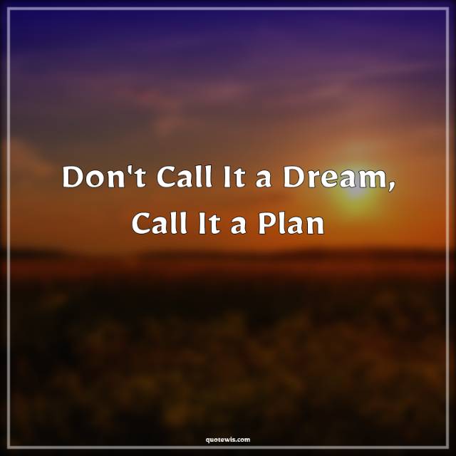 Don't Call It a Dream, Call It a Plan