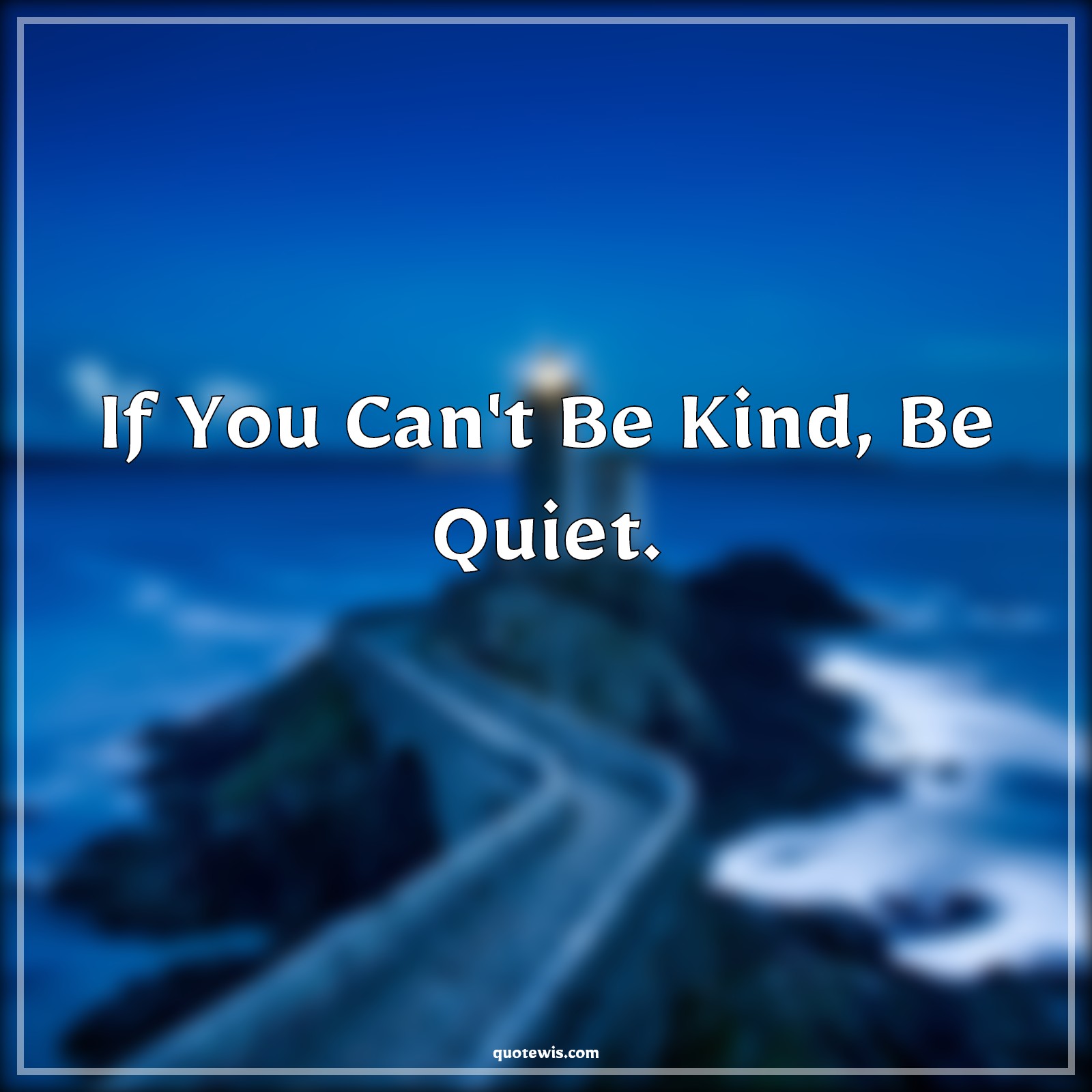 If You Can't Be Kind, Be Quiet. - Anonymous Quotes |  Be kind Quotes, Kind Quotes, Be quiet Quotes, Quiet Quotes,