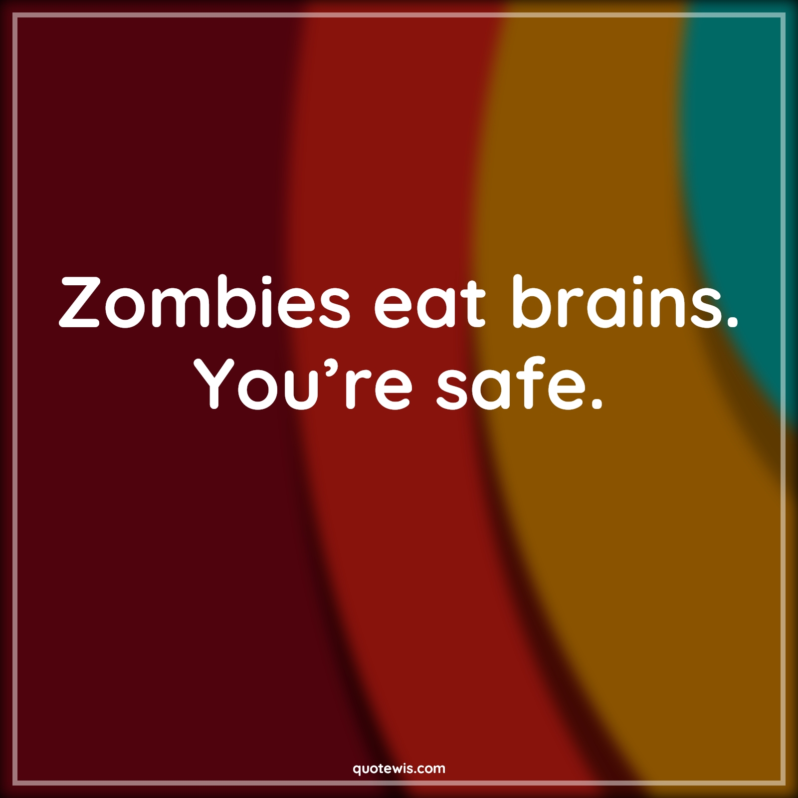 Zombies eat brains. You’re safe. - Anonymous Quotes |  Brain Quotes, Zombie Quotes, Safe Quotes, Funny Quotes, Short funny Quotes, Sarcastic Quotes, Short sarcastic Quotes,