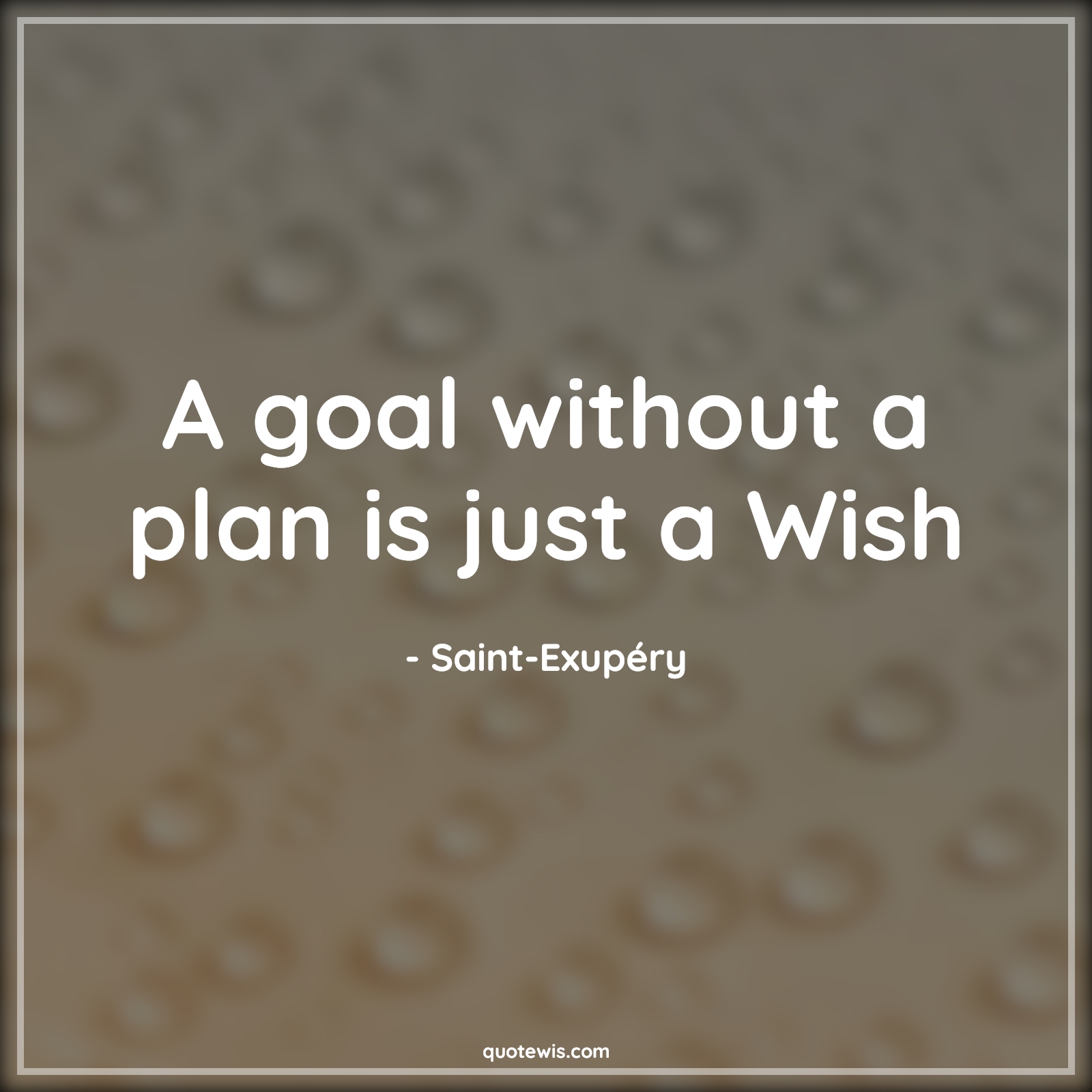 A goal without a plan is just a Wish - Saint-Exupéry Quotes | 