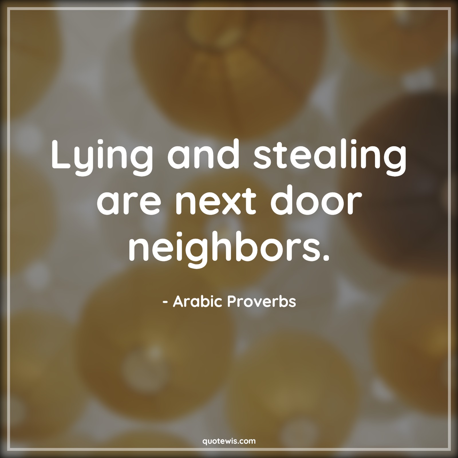 Lying and stealing are next door neighbors. - Arabic Proverbs Quotes |  Lying Quotes, Stealing Quotes, Short Quotes,