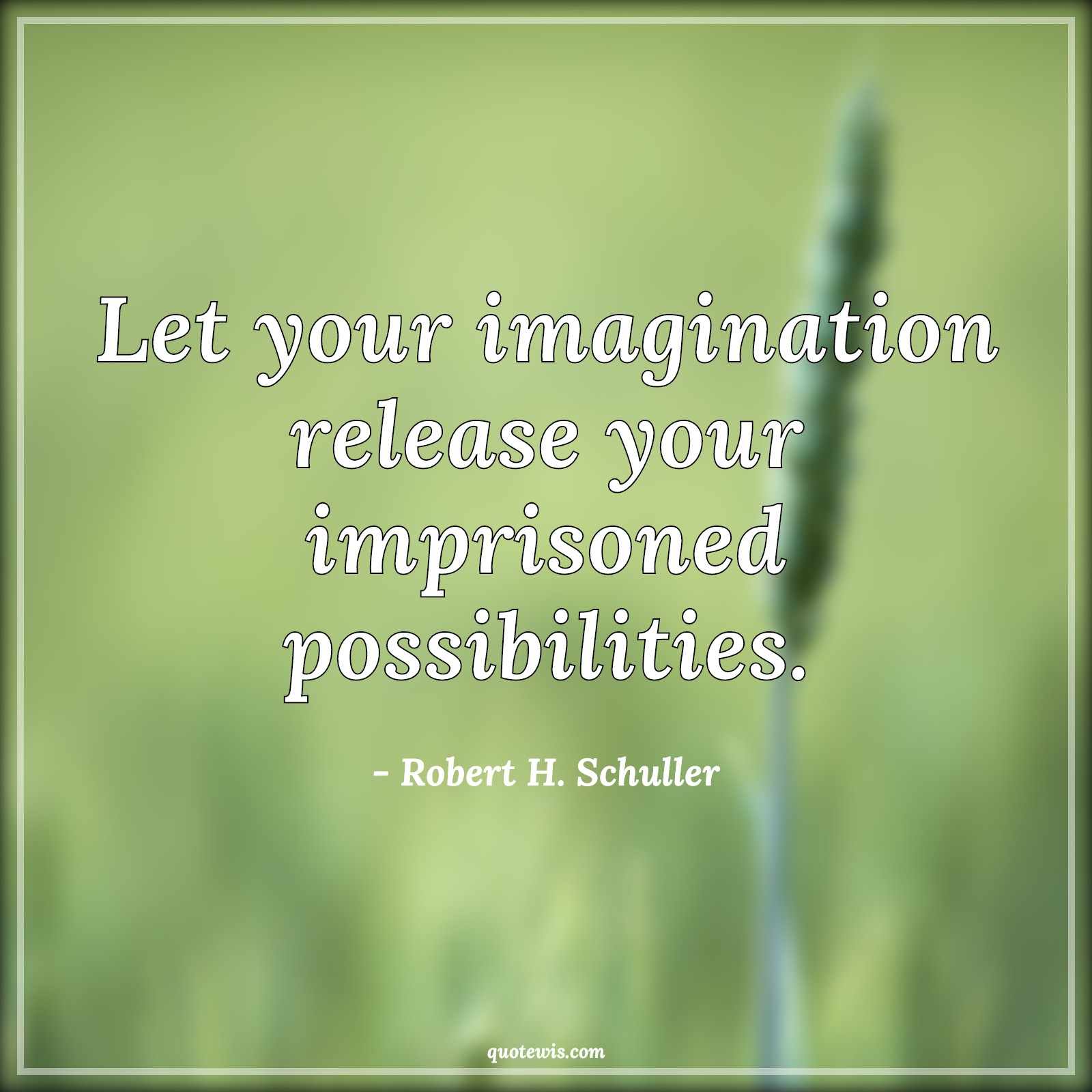 Let your imagination release your imprisoned possibilities. - Robert H. Schuller Quotes | 