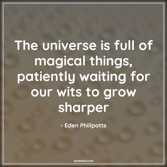The universe is full of magical things, patiently waiting for our wits to grow sharper