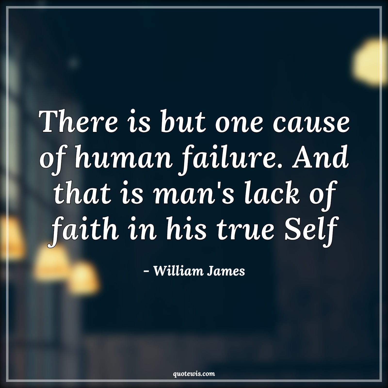 There is but one cause of human failure. And that is man's lack of faith in his true Self - William James Quotes |  Failure Quotes, Self-confidence Quotes, Ability Quotes, Believe in yourself Quotes, Belief Quotes, Faith Quotes, Lack Quotes,