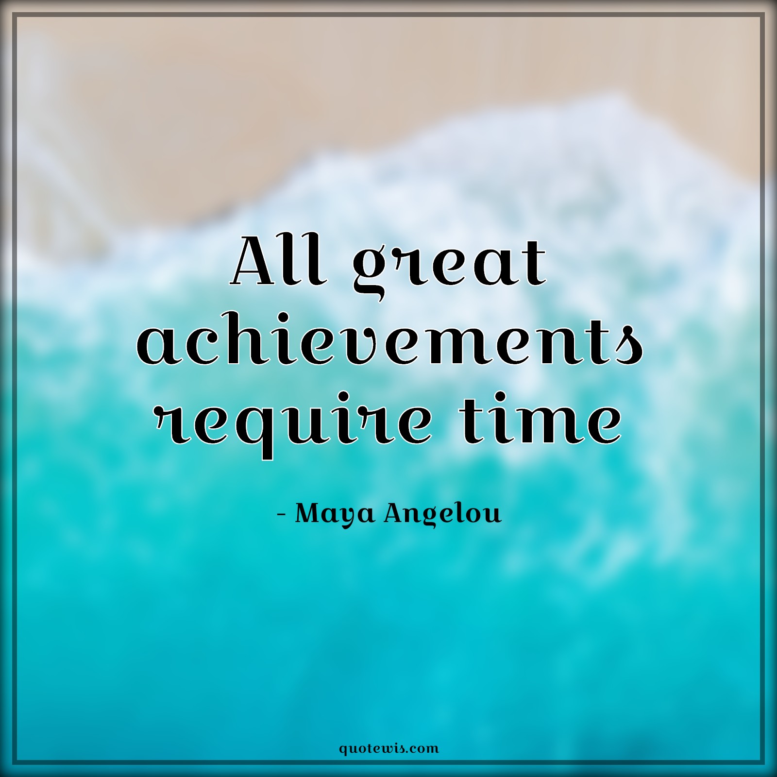 All great achievements require time - Maya Angelou Quotes |  Patience Quotes, Be patient Quotes, Achievement Quotes, Time Quotes, Short Quotes, Short time Quotes,