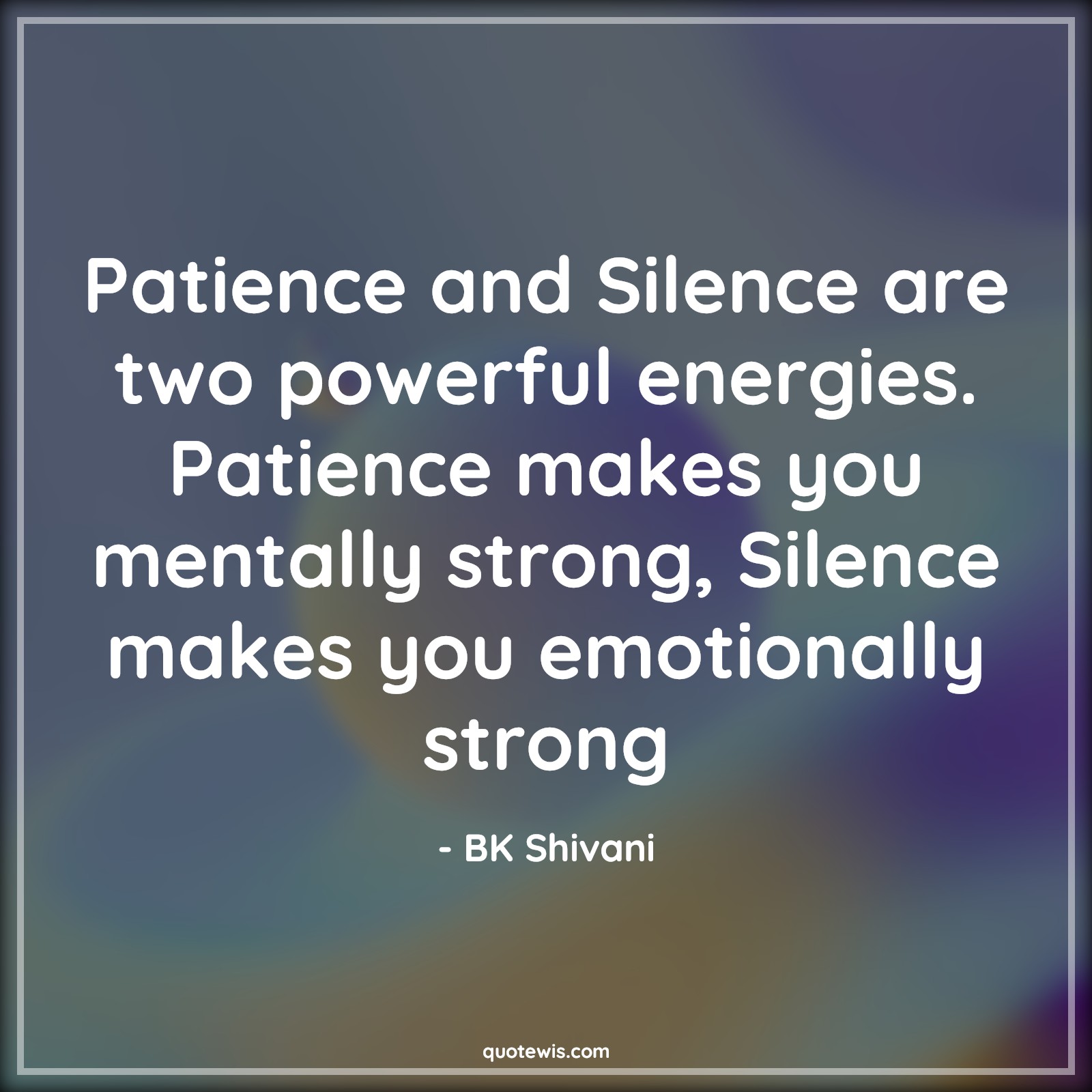 Patience and Silence are two powerful energies. Patience makes you mentally strong, Silence makes you emotionally strong - BK Shivani Quotes |  Patience Quotes, Silence Quotes, Powerful Quotes, Energy Quotes, Strong Quotes, Emotion Quotes,