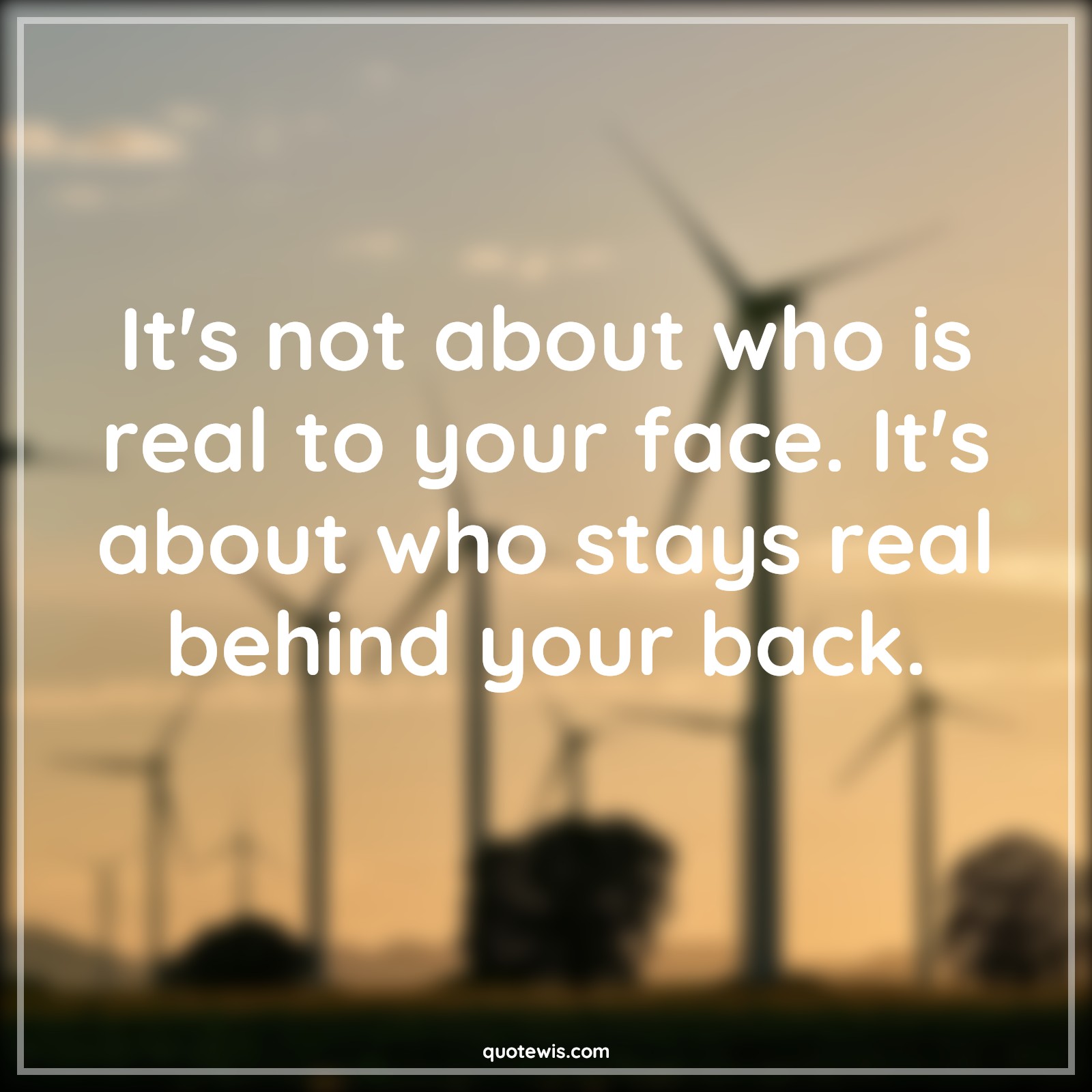 It's not about who is real to your face. It's about who stays real behind your back. - Anonymous Quotes |  Loyalty Quotes, Real Quotes, Stay Quotes, Behind your back Quotes,