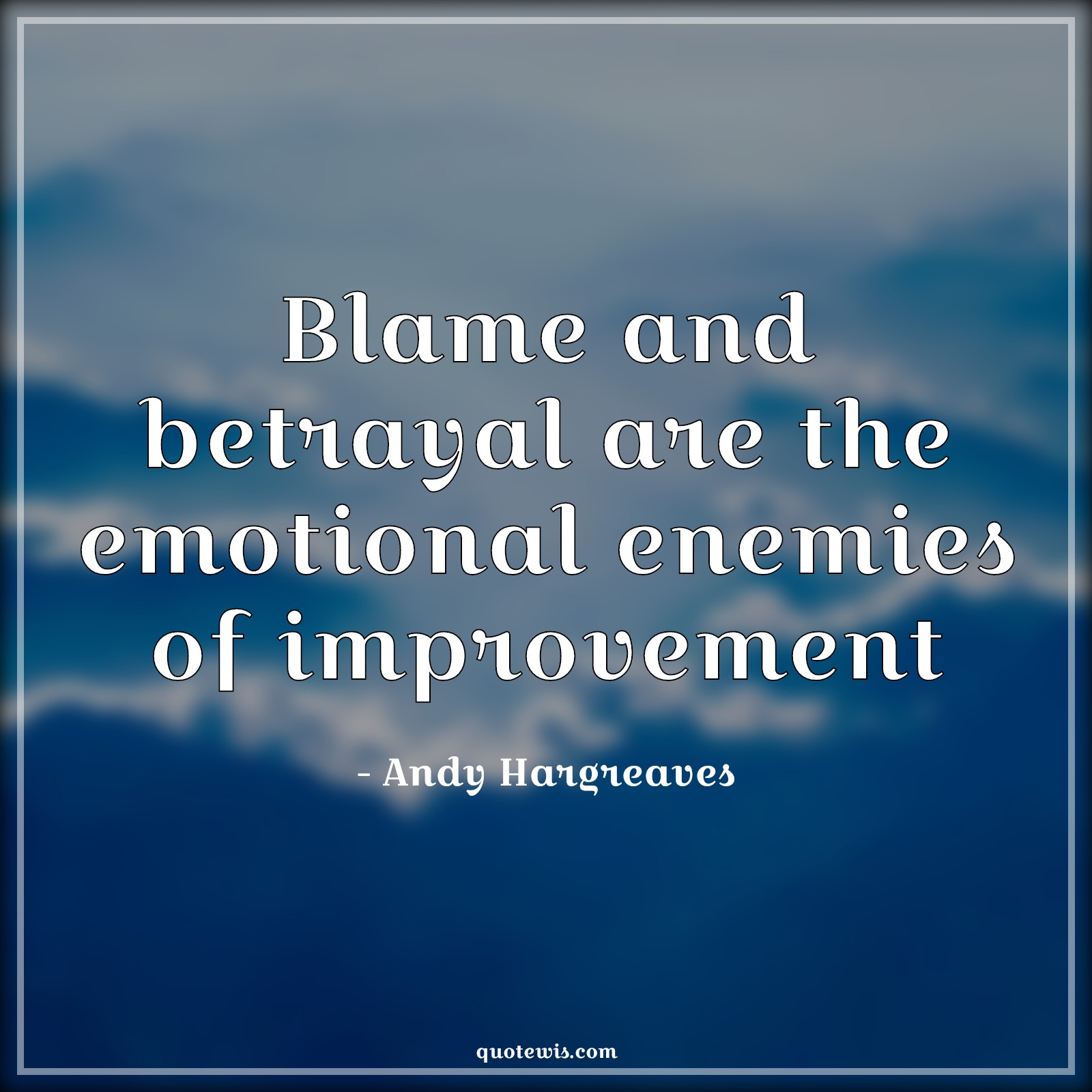 Blame and betrayal are the emotional enemies of improvement - Andy Hargreaves Quotes |  Betrayal Quotes, Blame Quotes, Emotion Quotes, Enemy Quotes, Improve Quotes, Short Quotes,