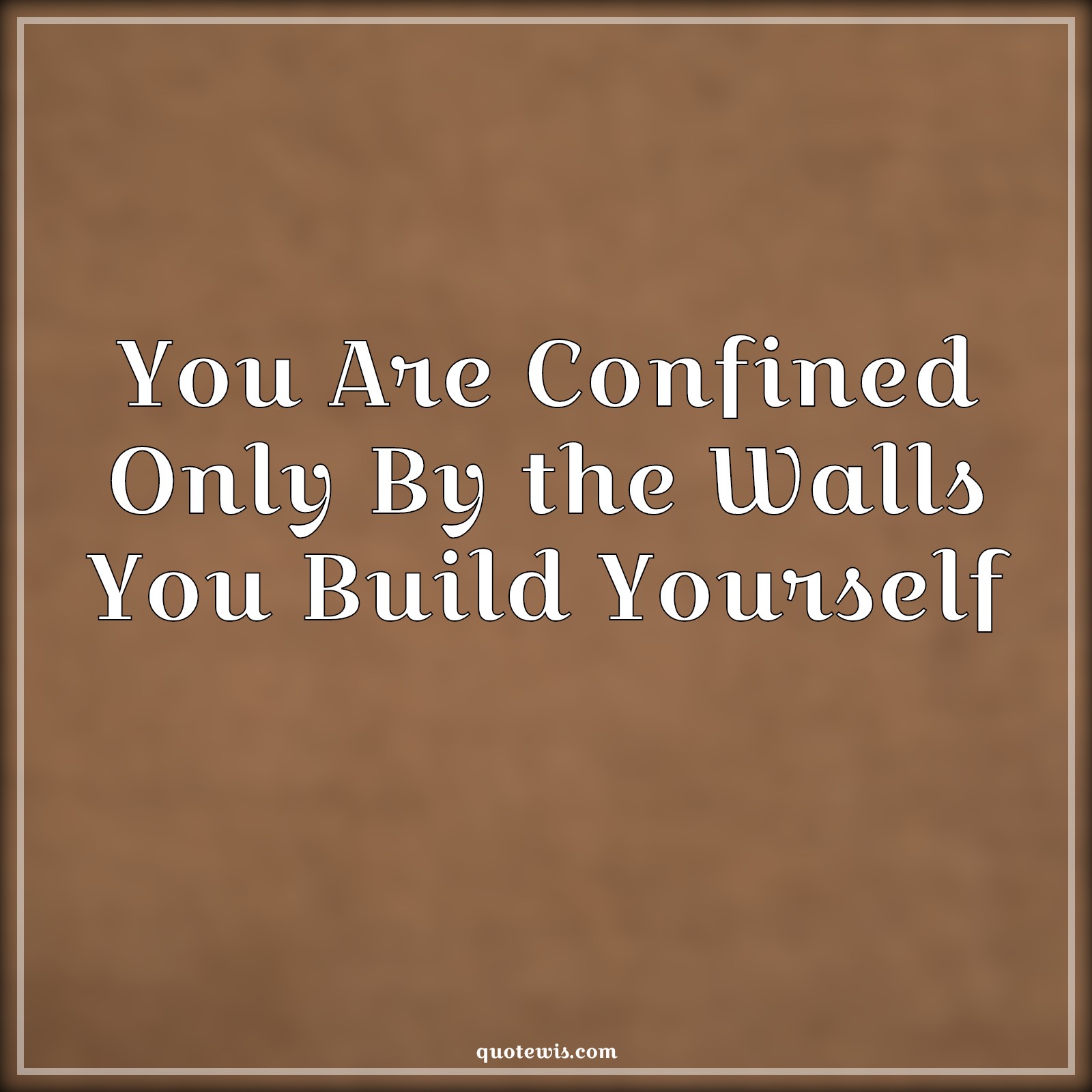 You Are Confined Only By the Walls You Build Yourself - Anonymous Quotes | 