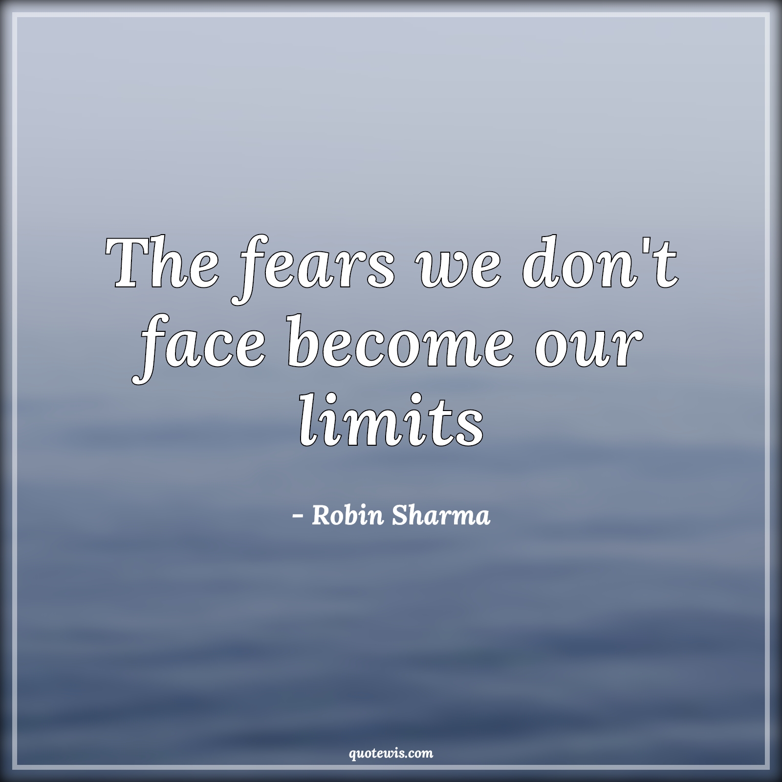 The fears we don't face become our limits - Robin Sharma Quotes |  Fear Quotes, Limit Quotes, Facing fear Quotes, Don't quit Quotes, Make it happen Quotes, Short Quotes, Short fear Quotes, Bravery Quotes,