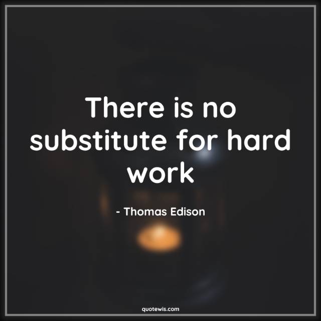 There is no substitute for hard work