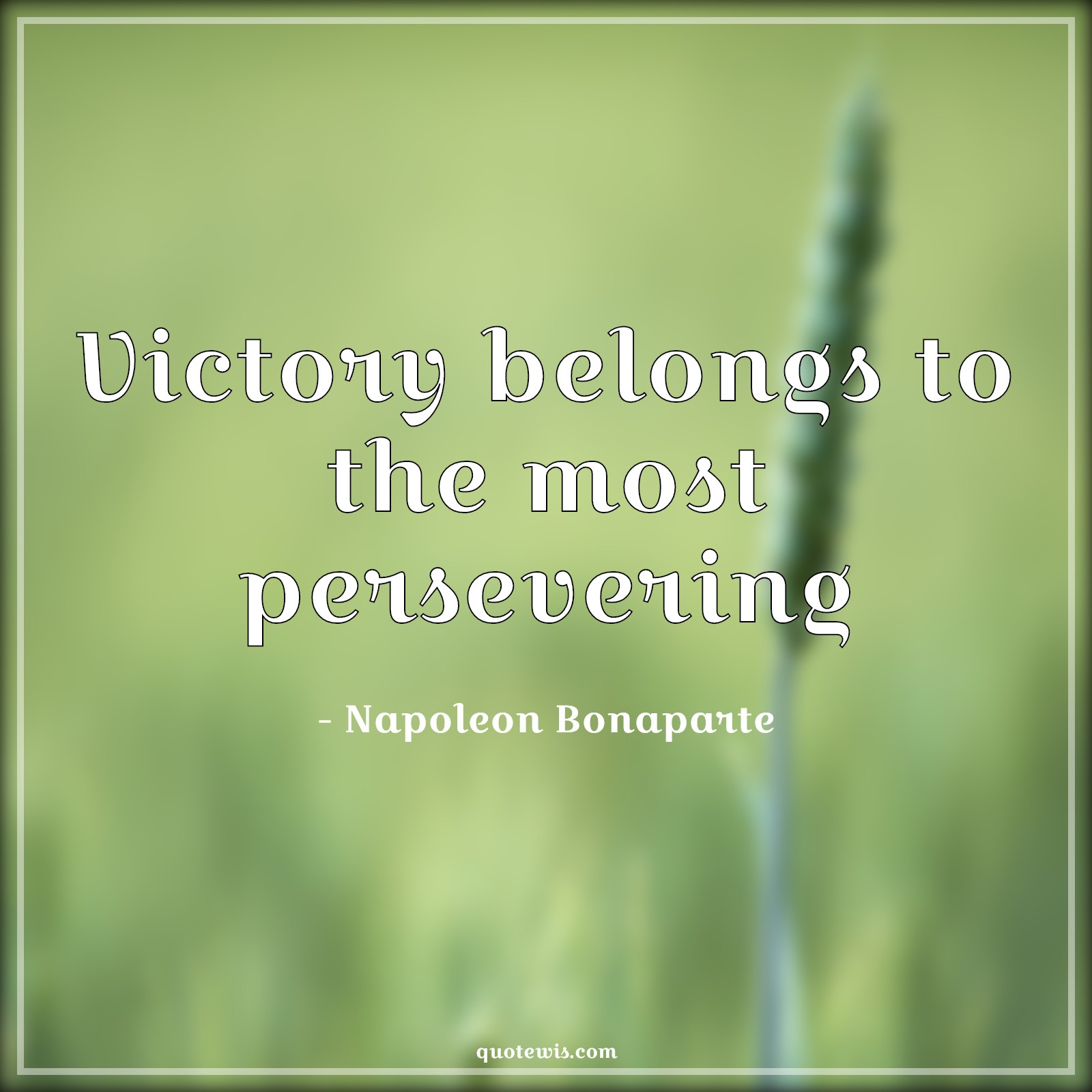 Victory belongs to the most persevering - Napoleon Bonaparte Quotes |  Perseverance Quotes, Victory Quotes, Success Quotes, Short success Quotes, Keep trying Quotes, Never Give-Up Quotes, Don't quit Quotes, Motivational Quotes, Short motivational Quotes,