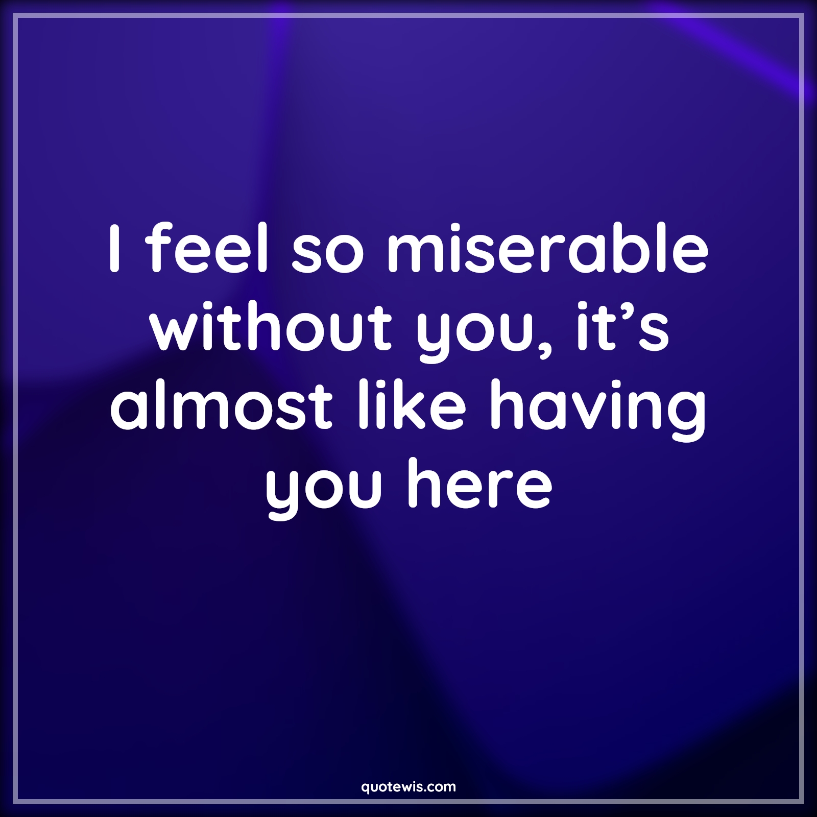 I feel so miserable without you, it’s almost like having you here - Anonymous Quotes |  Miserable Quotes, Sarcastic Quotes, Short sarcastic Quotes, Insult Quotes, Sarcastic love Quotes,