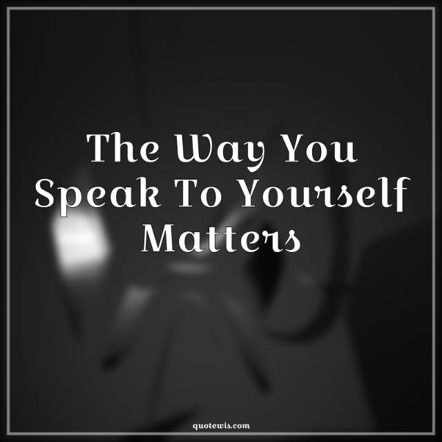 The Way You Speak To Yourself Matters