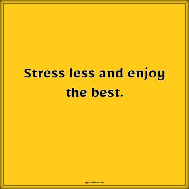 Stress less and enjoy the best.