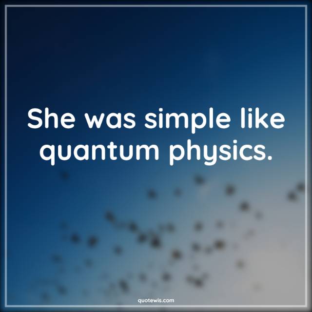 She was simple like quantum physics.