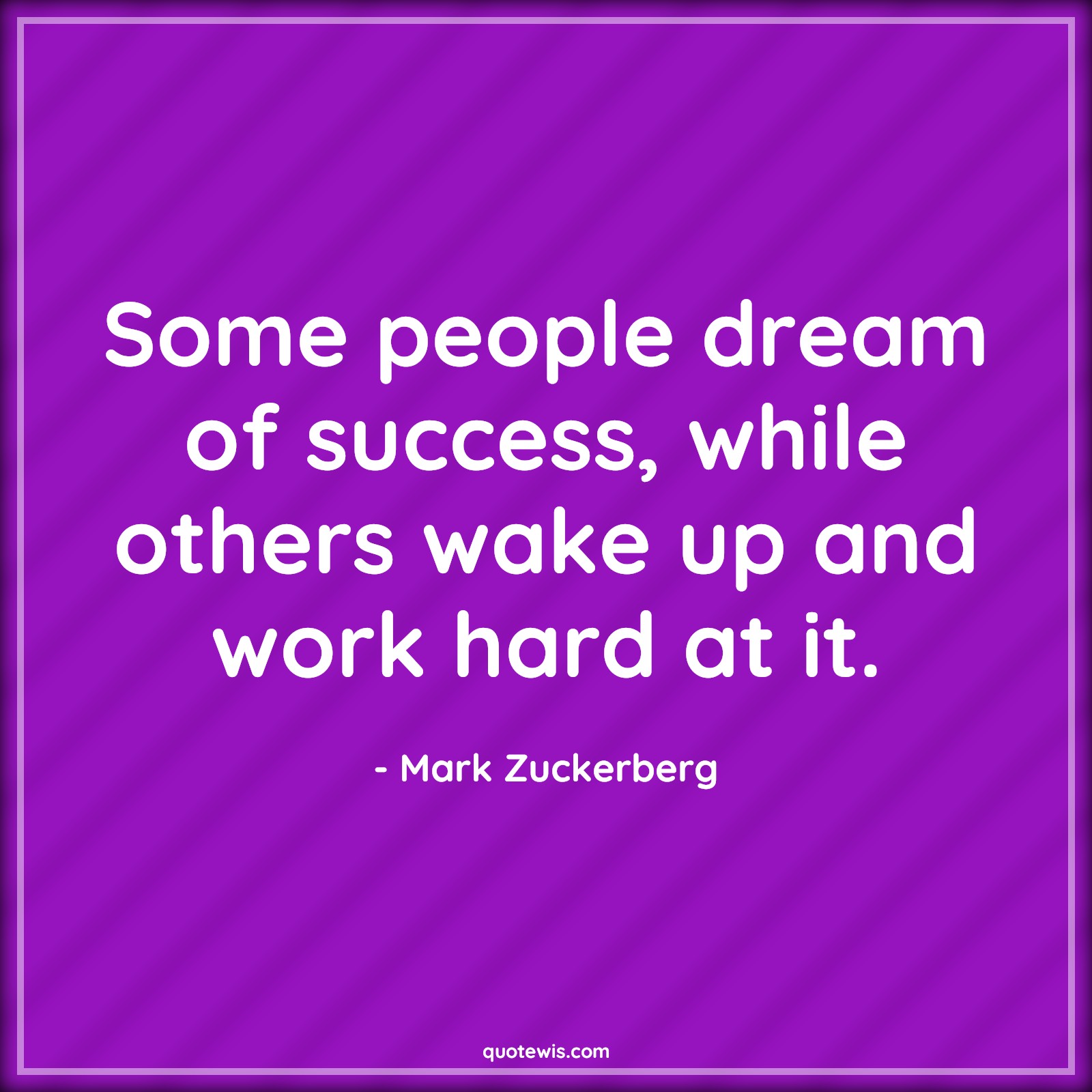 Some people dream of success, while others wake up and work hard at it. - Mark Zuckerberg Quotes | 