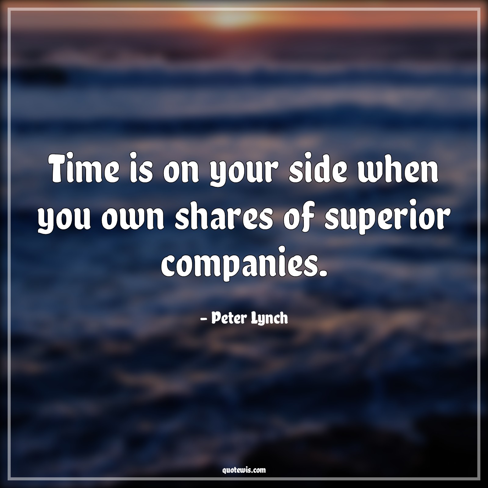 Time is on your side when you own shares of superior companies. - Peter Lynch Quotes |  Company Quotes, Stock (Shares) Market Investment Quotes, Entrepreneurship Quotes, Short business Quotes, Business Quotes,