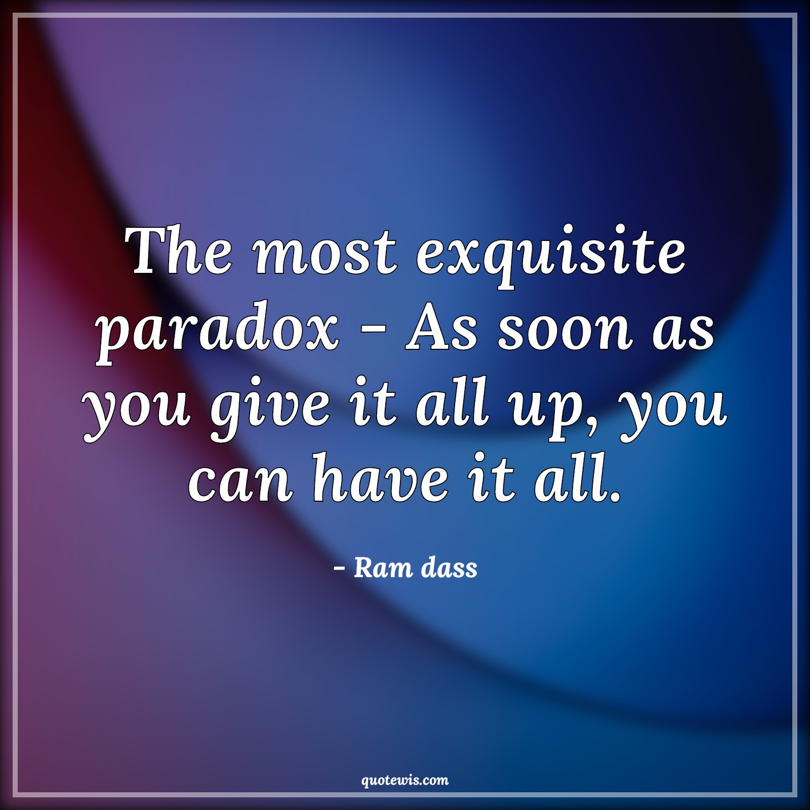 The most exquisite paradox - As soon as you give it all up, you can have it all. - Ram dass Quotes |  Expectation Quotes,