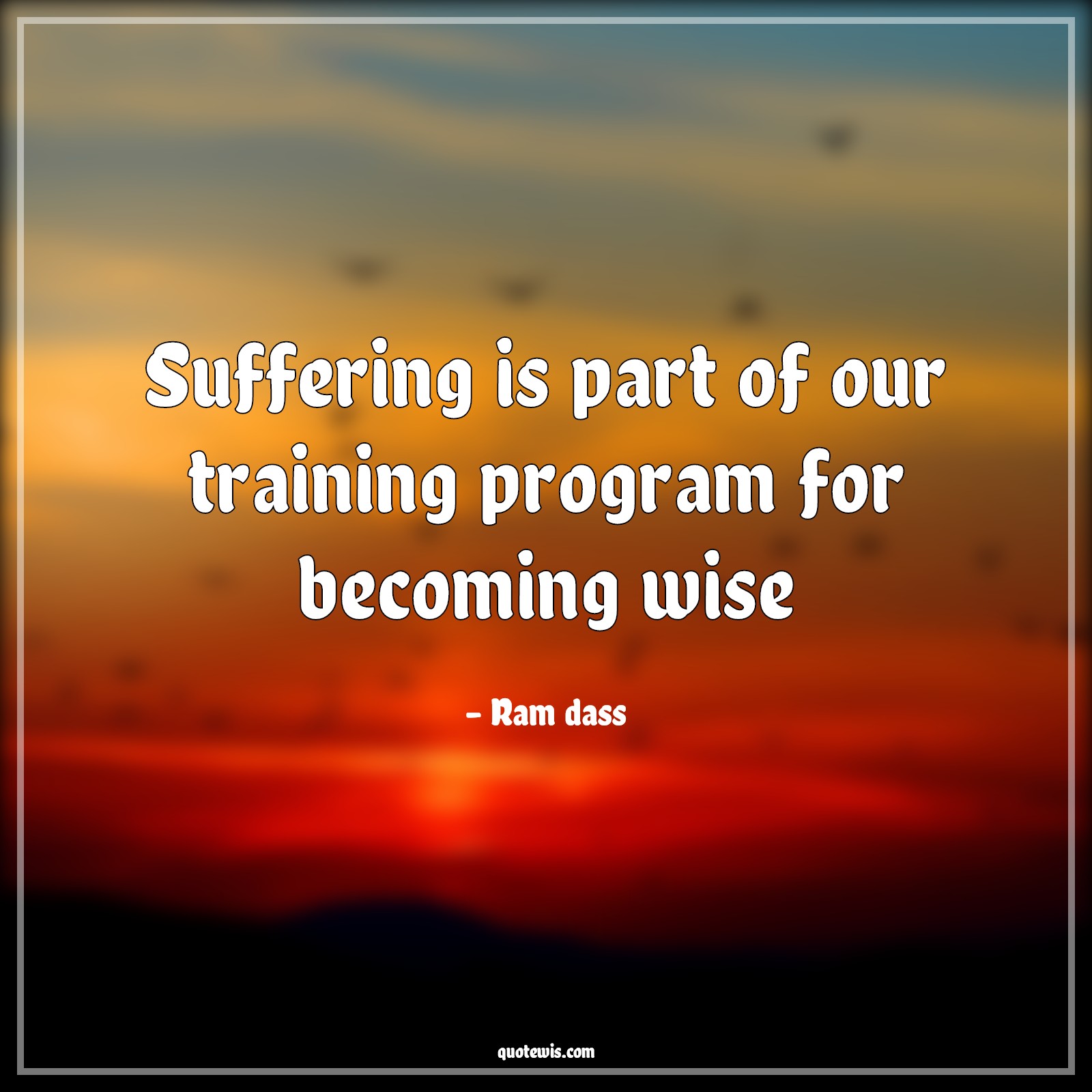 Suffering is part of our training program for becoming wise - Ram dass Quotes |  Suffer Quotes, Training Quotes, Wise Quotes, Short Quotes, Become wise Quotes,