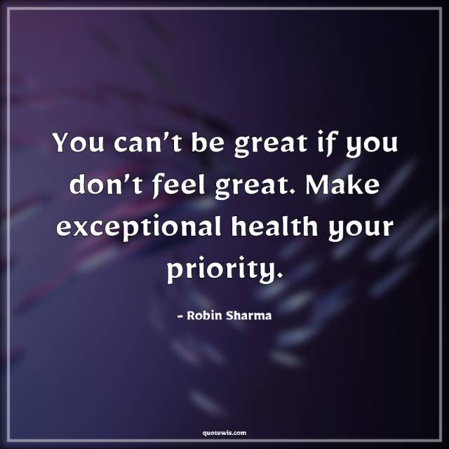 You can’t be great if you don’t feel great. Make exceptional health your priority.