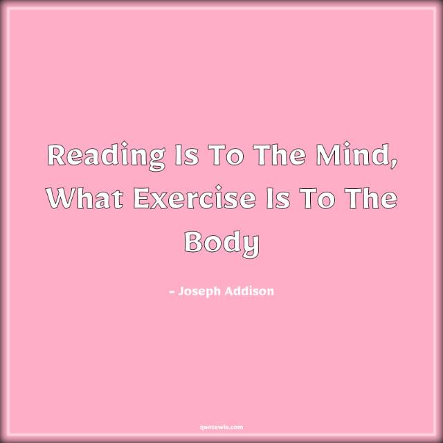 Reading Is To The Mind, What Exercise Is To The Body