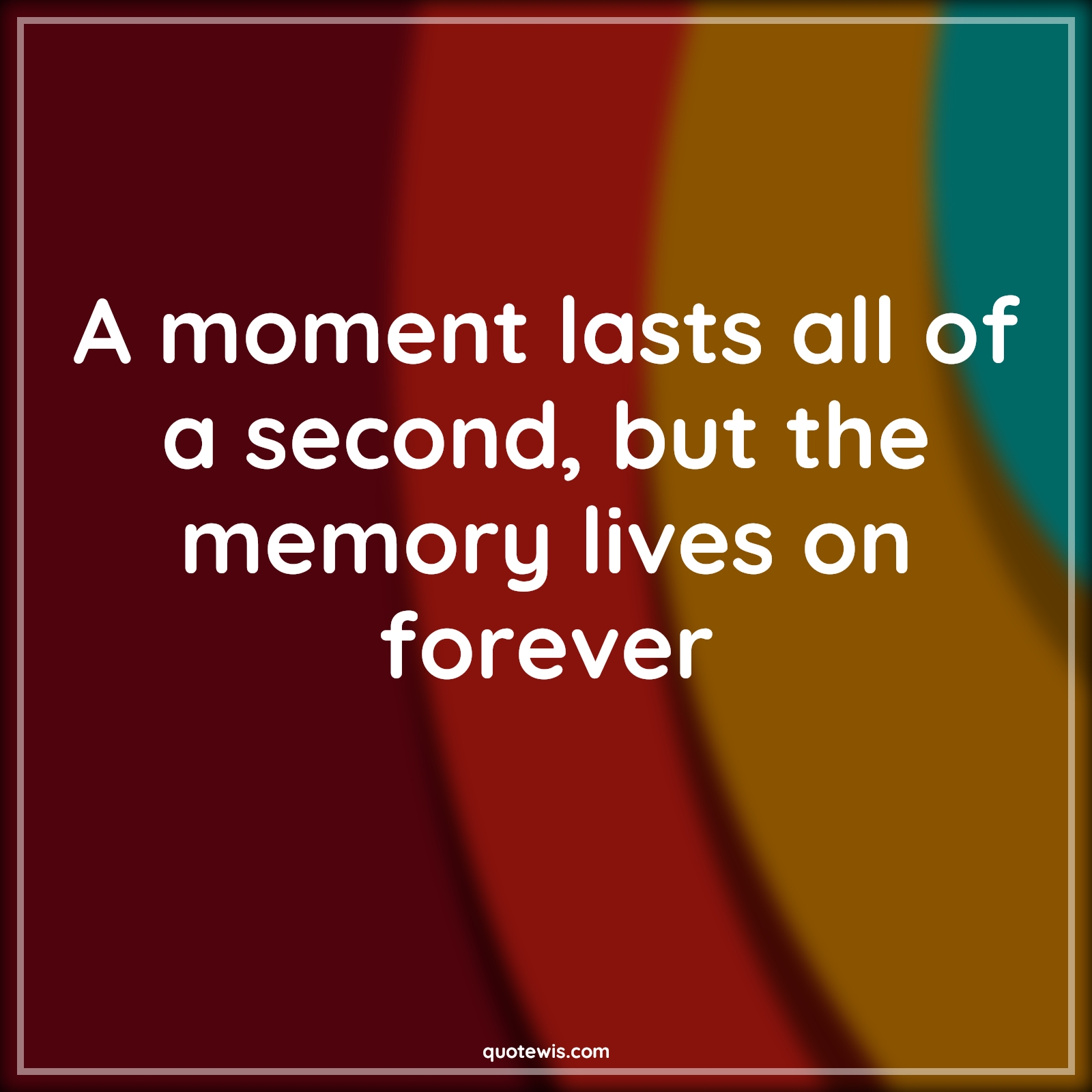 A moment lasts all of a second, but the memory lives on forever - Anonymous Quotes |  Memory Quotes, Moment Quotes, Forever Quotes, Short memory Quotes,
