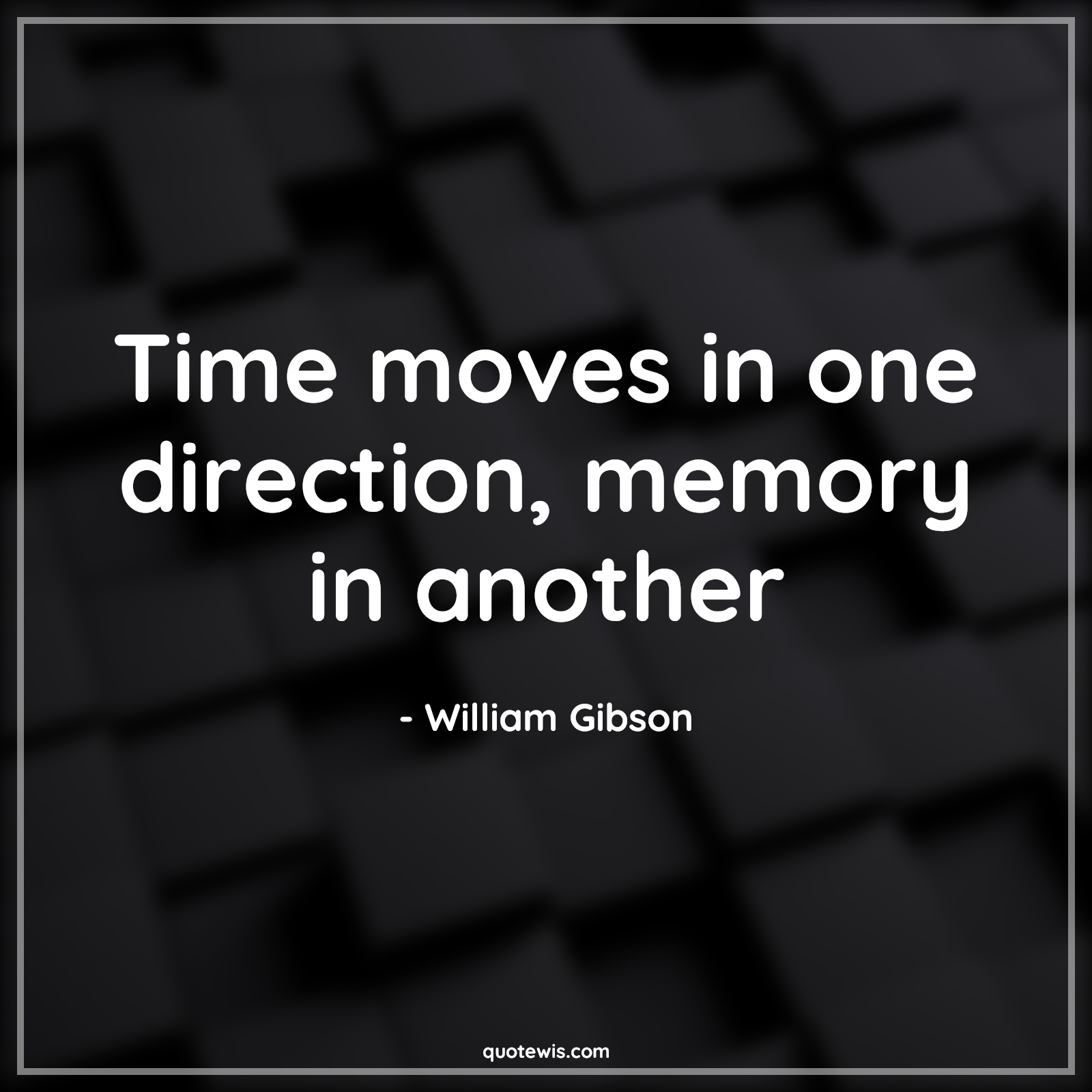 Time moves in one direction, memory in another - William Gibson Quotes | 
