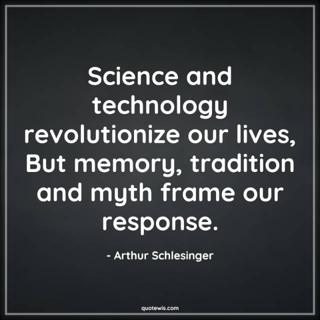 Science and technology revolutionize our lives, But memory, tradition and myth frame our response.
