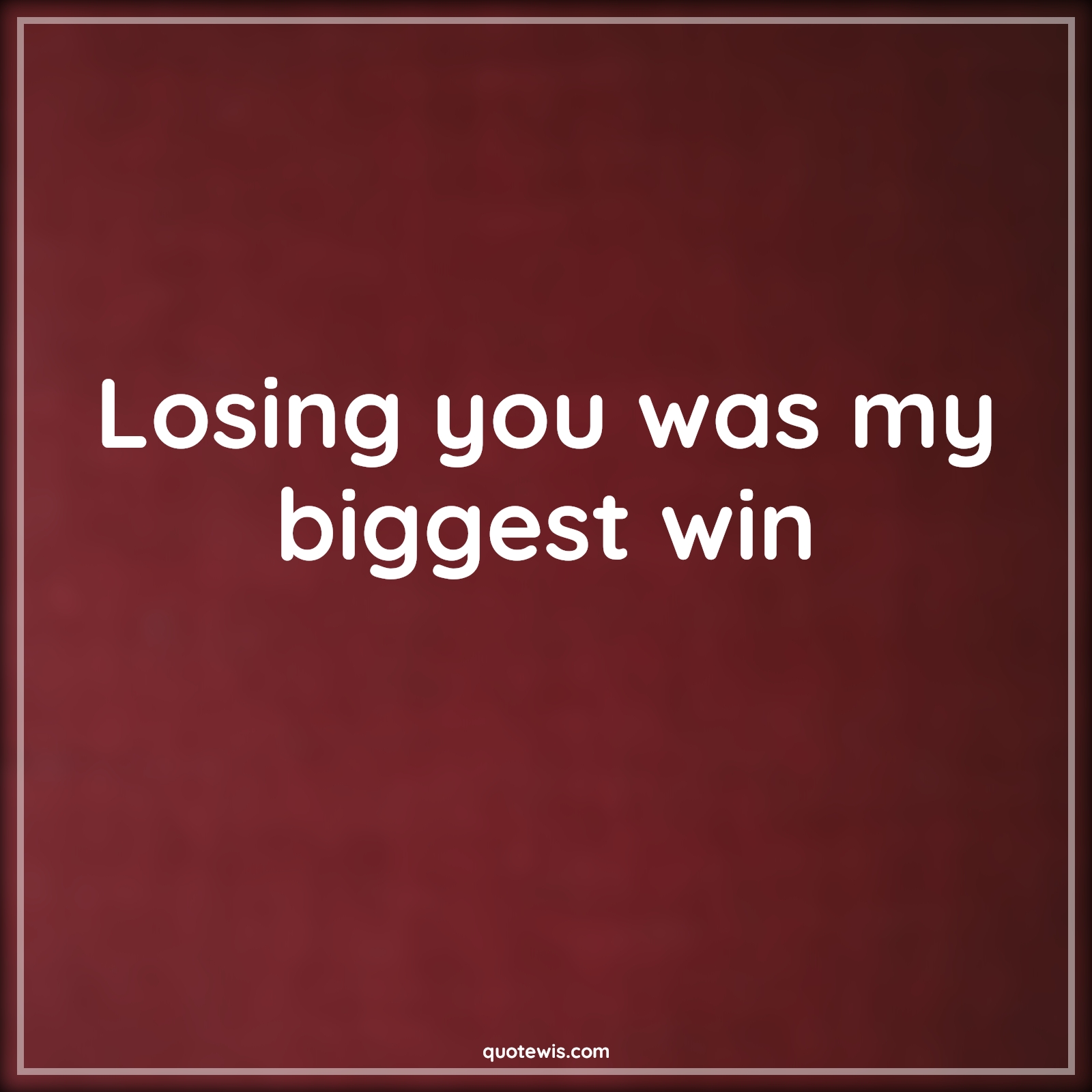 Losing you was my biggest win - Anonymous Quotes | 