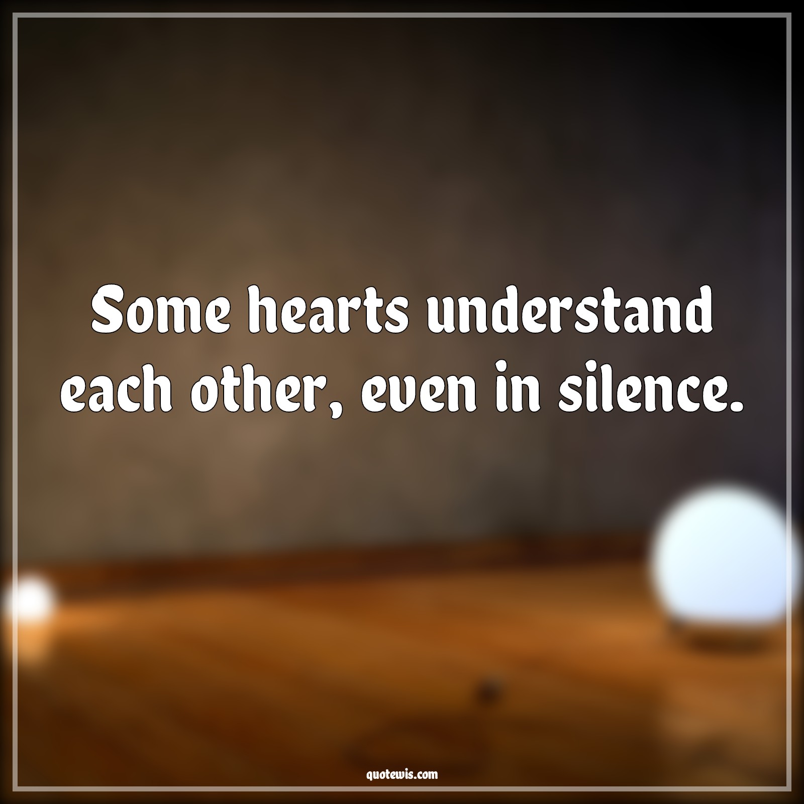 Some hearts understand each other, even in silence. - Anonymous Quotes | 